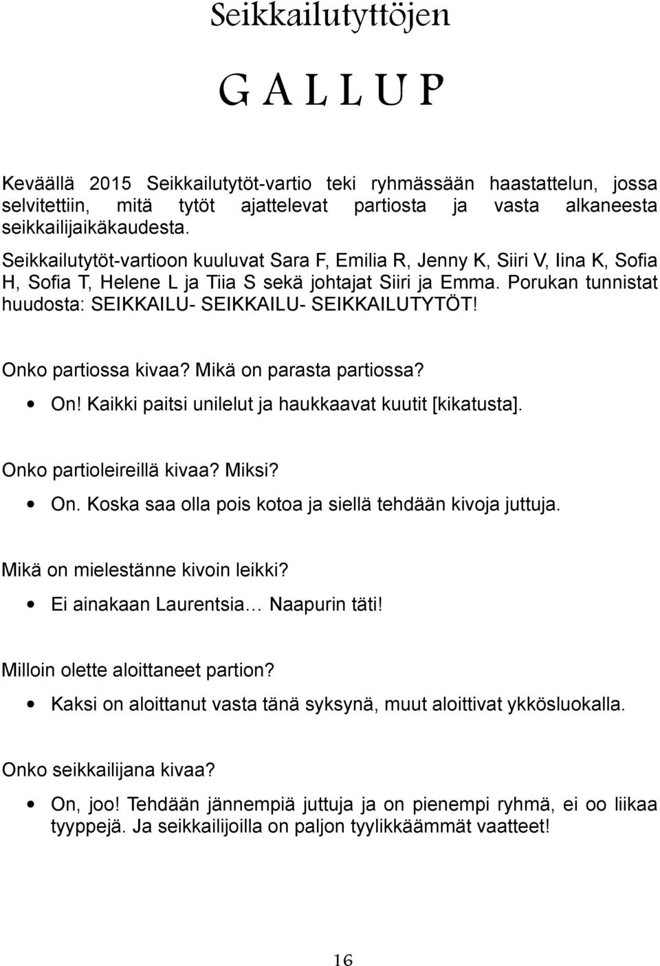 Porukan tunnistat huudosta: SEIKKAILU- SEIKKAILU- SEIKKAILUTYTÖT! Onko partiossa kivaa? Mikä on parasta partiossa? On! Kaikki paitsi unilelut ja haukkaavat kuutit [kikatusta].