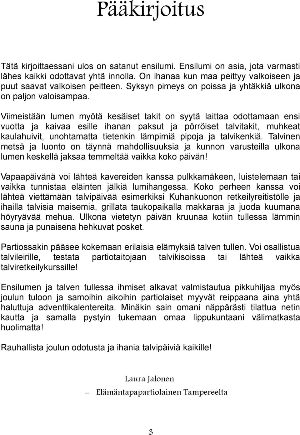 Viimeistään lumen myötä kesäiset takit on syytä laittaa odottamaan ensi vuotta ja kaivaa esille ihanan paksut ja pörröiset talvitakit, muhkeat kaulahuivit, unohtamatta tietenkin lämpimiä pipoja ja