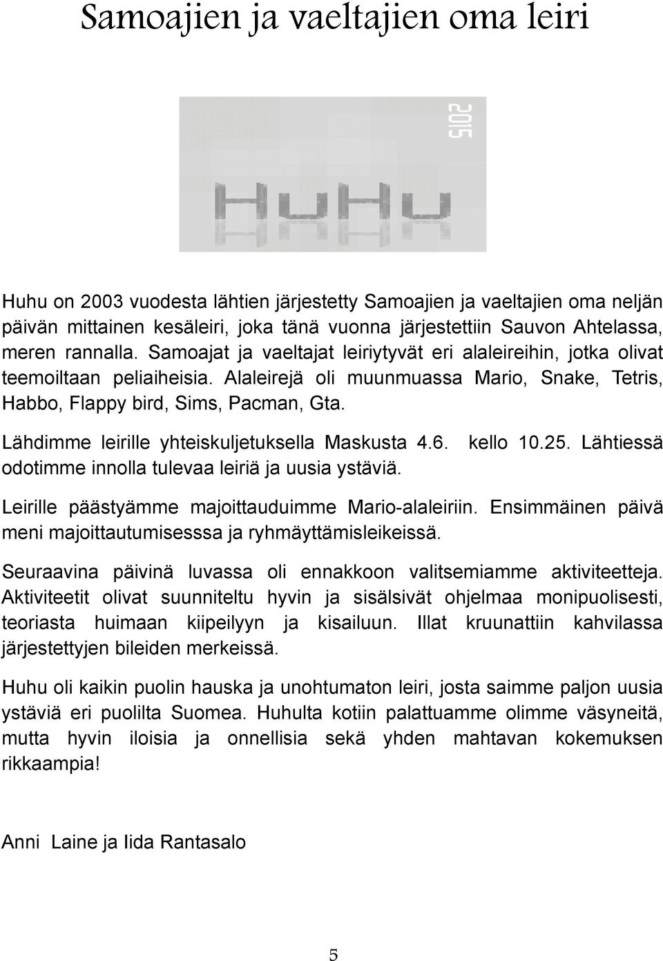 Lähdimme leirille yhteiskuljetuksella Maskusta 4.6. odotimme innolla tulevaa leiriä ja uusia ystäviä. kello 10.25. Lähtiessä Leirille päästyämme majoittauduimme Mario-alaleiriin.