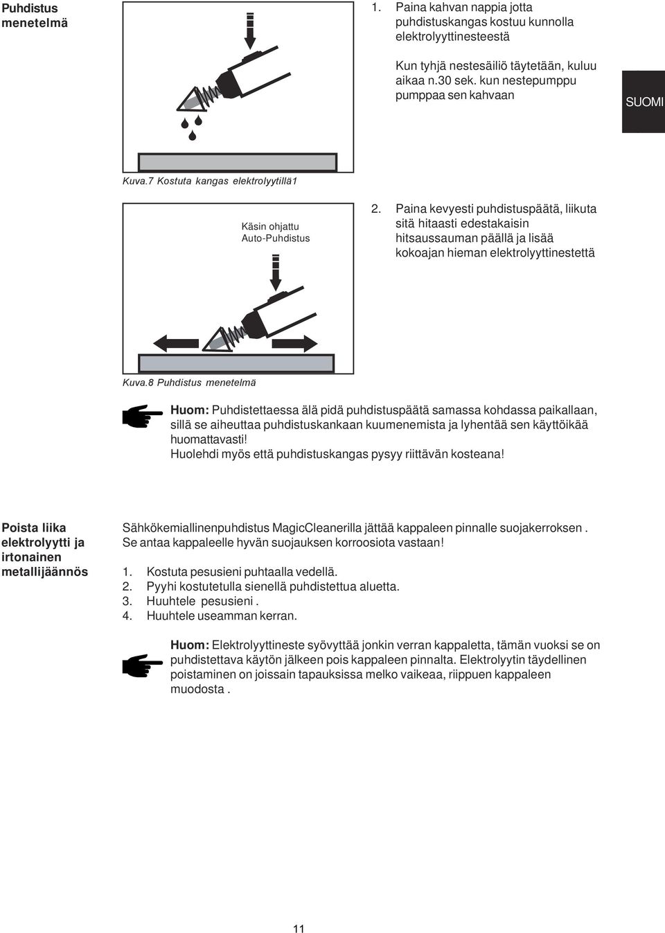 Paina kevyesti puhdistuspäätä, liikuta sitä hitaasti edestakaisin hitsaussauman päällä ja lisää kokoajan hieman elektrolyyttinestettä Kuva.