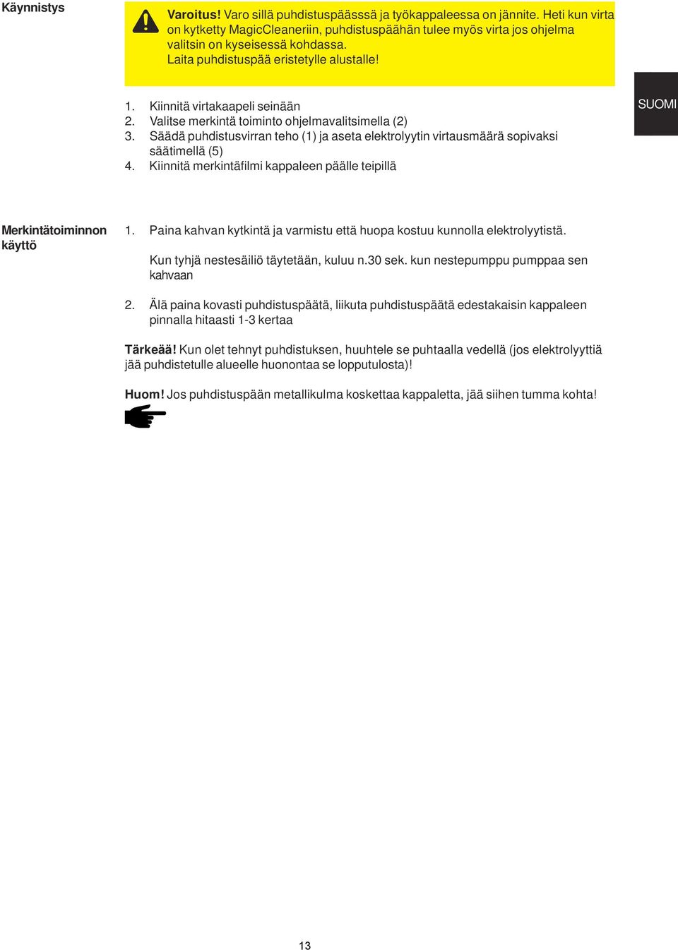 Säädä puhdistusvirran teho (1) ja aseta elektrolyytin virtausmäärä sopivaksi säätimellä (5) 4. Kiinnitä merkintäfilmi kappaleen päälle teipillä SUOMI Merkintätoiminnon käyttö 1.