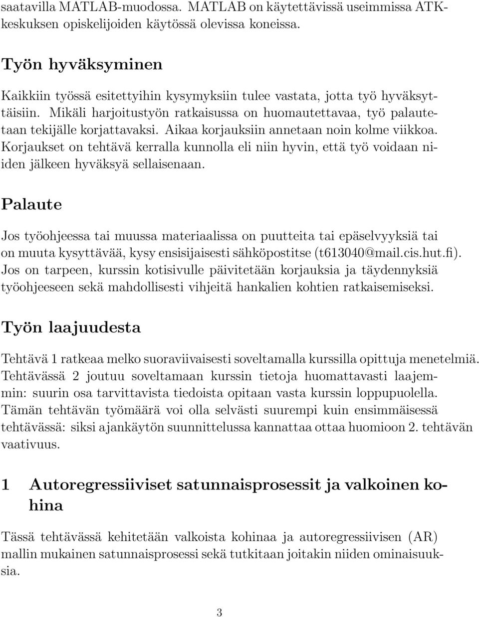 Aikaa korjauksiin annetaan noin kolme viikkoa. Korjaukset on tehtävä kerralla kunnolla eli niin hyvin, että työ voidaan niiden jälkeen hyväksyä sellaisenaan.