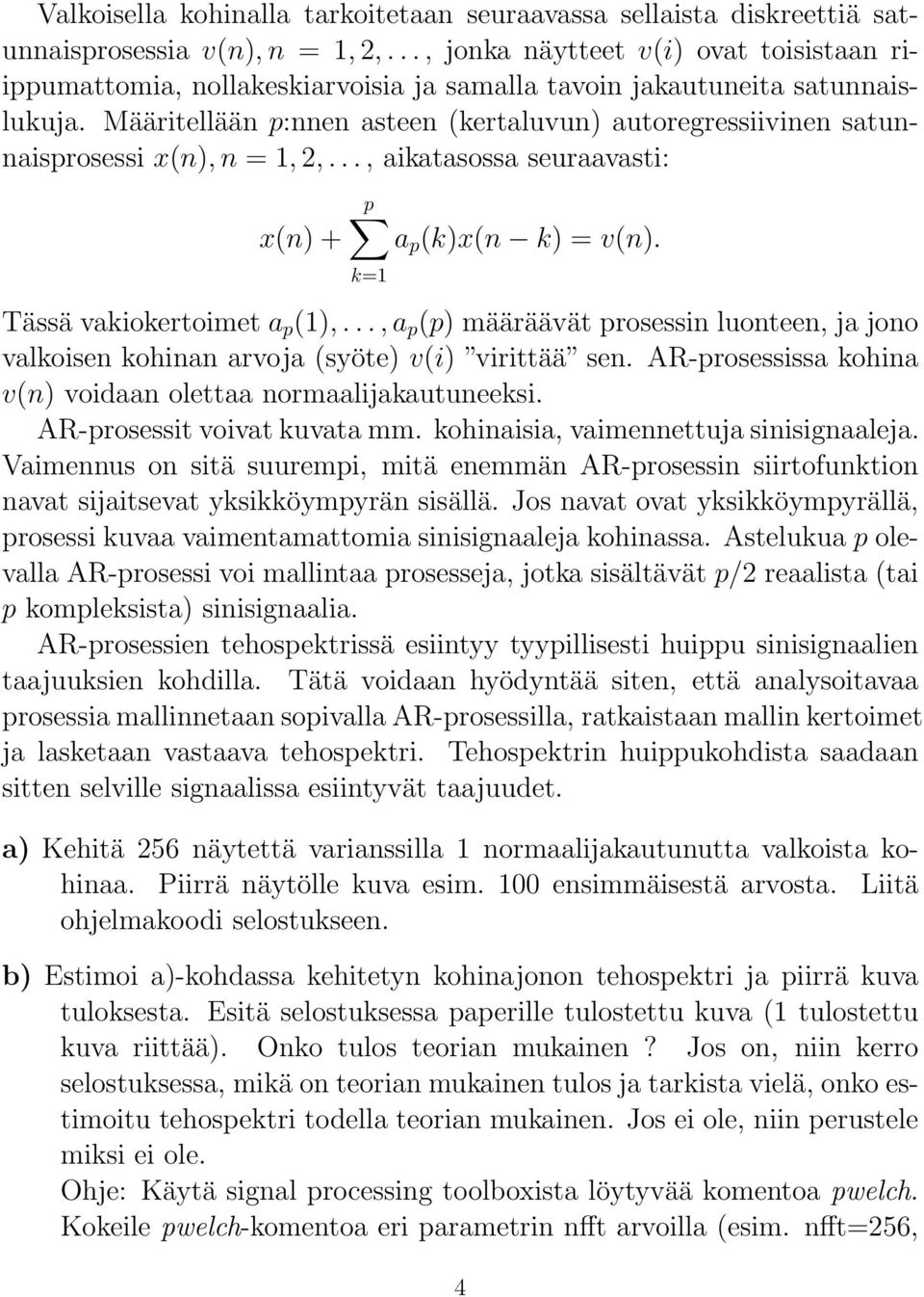 Määritellään p:nnen asteen (kertaluvun) autoregressiivinen satunnaisprosessi x(n), n = 1, 2,..., aikatasossa seuraavasti: x(n) + p a p (k)x(n k) = v(n). k=1 Tässä vakiokertoimet a p (1),.