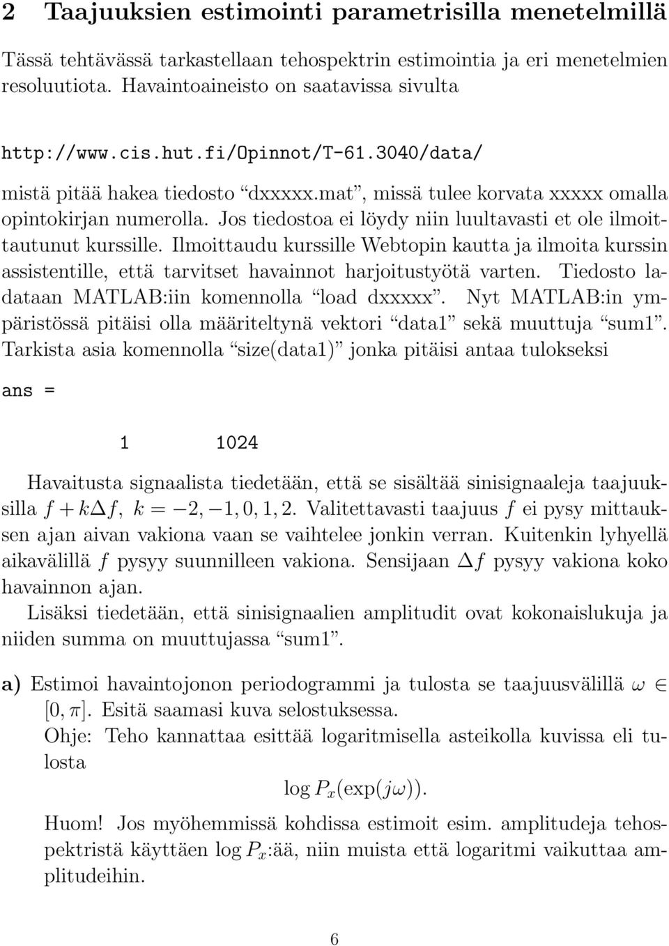 Ilmoittaudu kurssille Webtopin kautta ja ilmoita kurssin assistentille, että tarvitset havainnot harjoitustyötä varten. Tiedosto ladataan MATLAB:iin komennolla load dxxxxx.