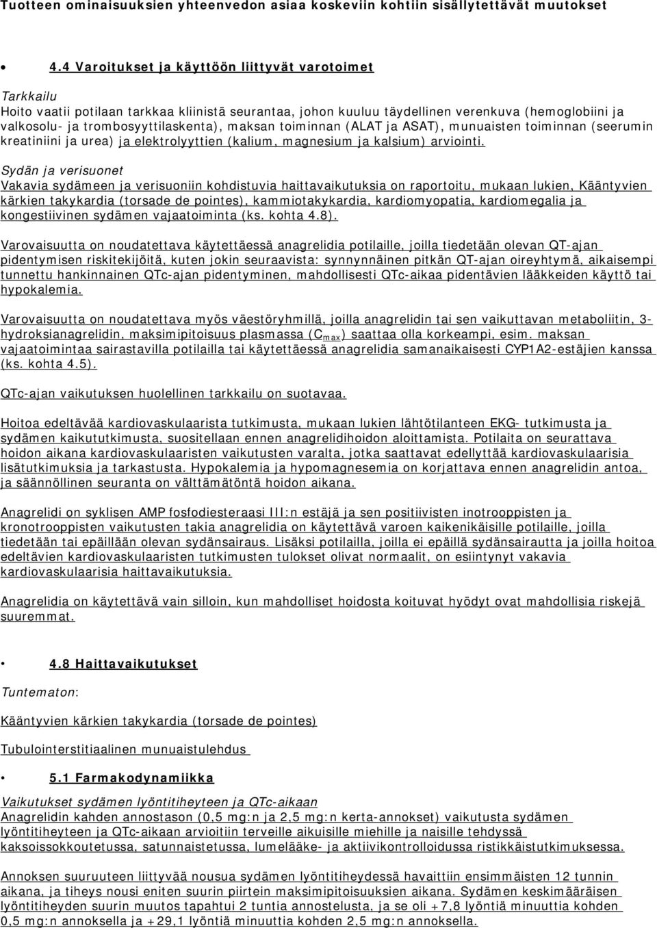 maksan toiminnan (ALAT ja ASAT), munuaisten toiminnan (seerumin kreatiniini ja urea) ja elektrolyyttien (kalium, magnesium ja kalsium) arviointi.