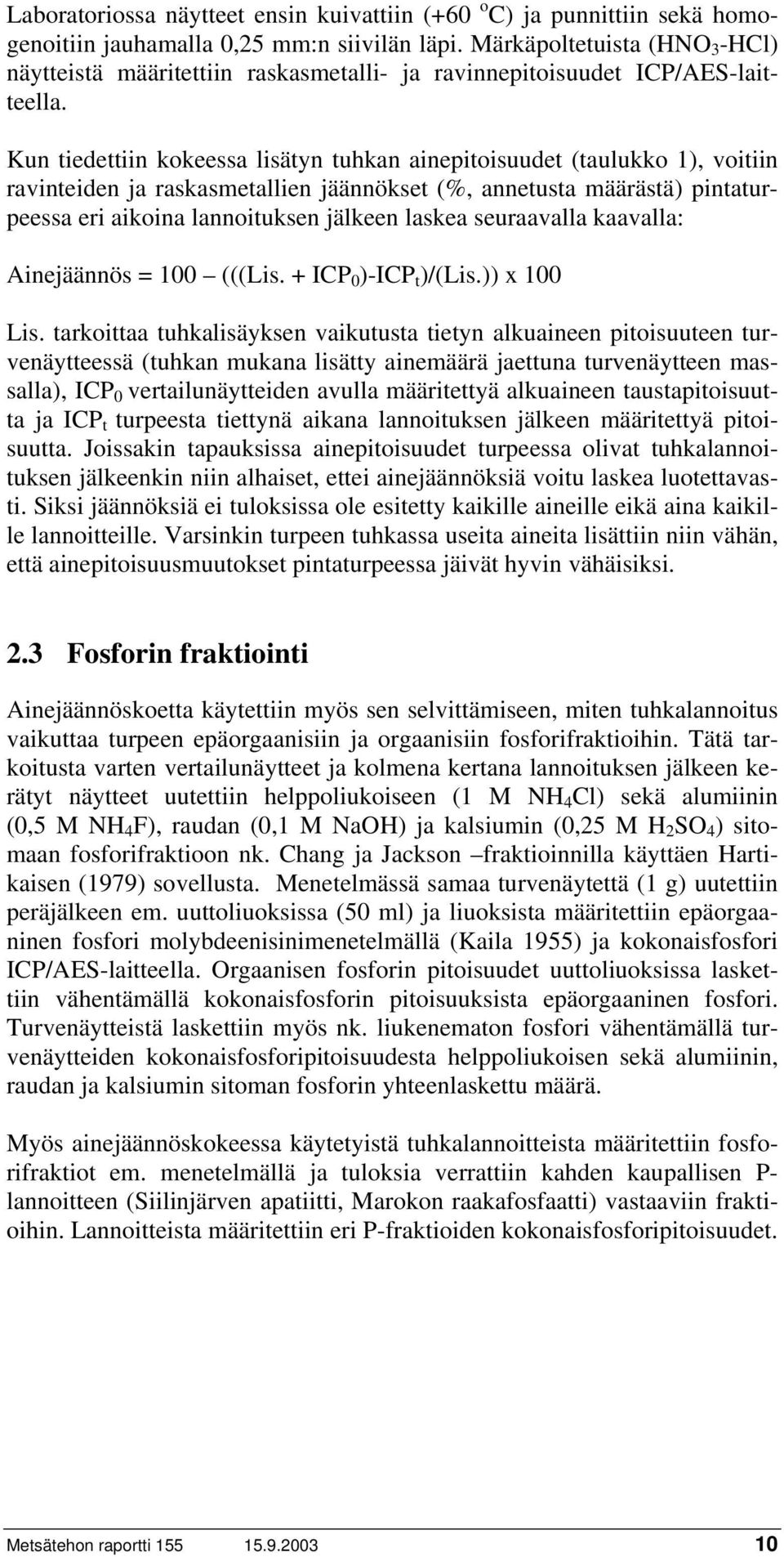 Kun tiedettiin kokeessa lisätyn tuhkan ainepitoisuudet (taulukko 1), voitiin ravinteiden ja raskasmetallien jäännökset (%, annetusta määrästä) pintaturpeessa eri aikoina lannoituksen jälkeen laskea