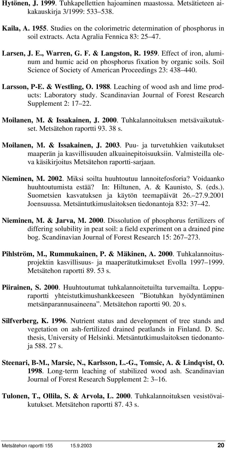 Soil Science of Society of American Proceedings 23: 438 440. Larsson, P-E. & Westling, O. 1988. Leaching of wood ash and lime products: Laboratory study.