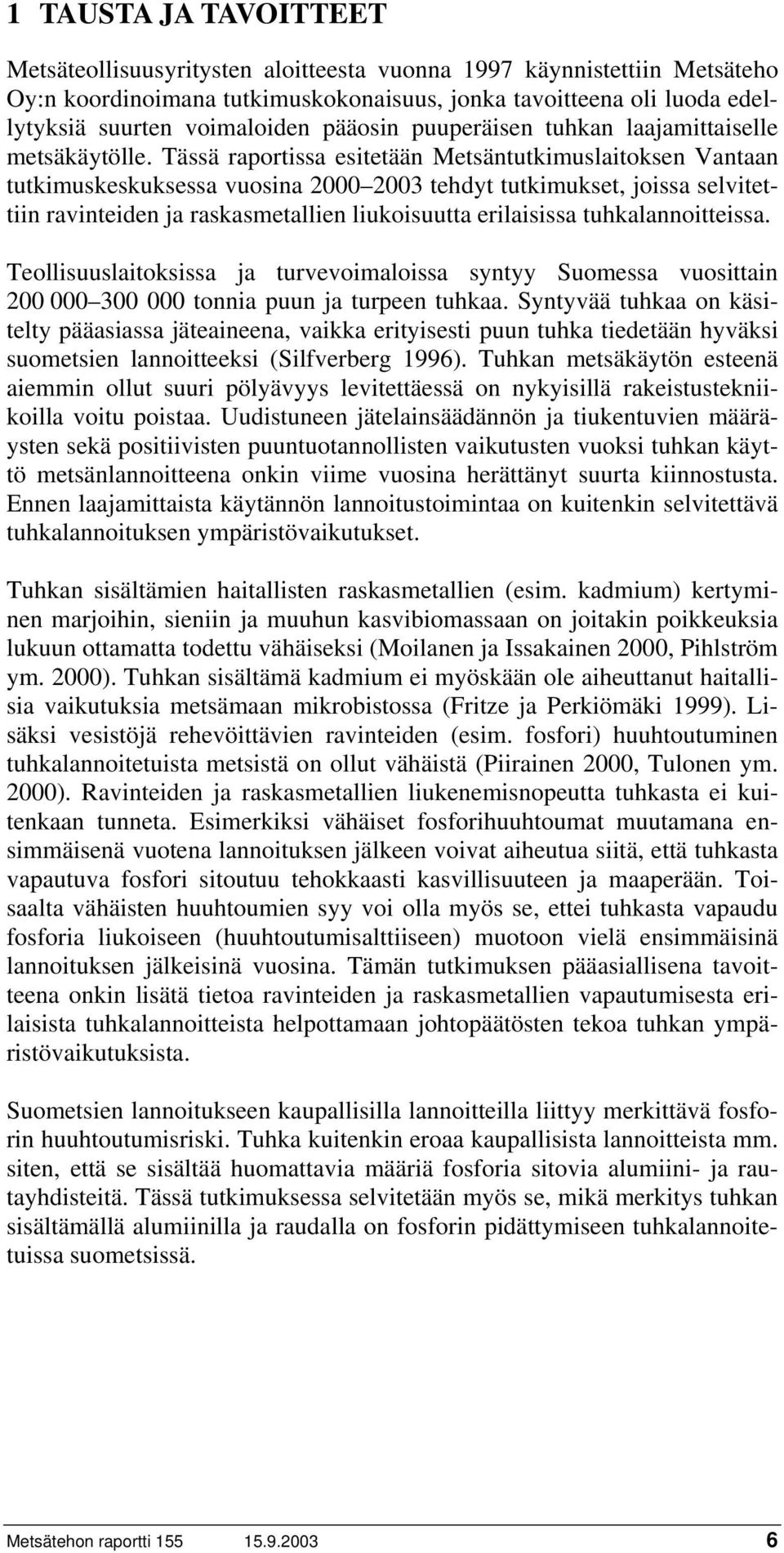 Tässä raportissa esitetään Metsäntutkimuslaitoksen Vantaan tutkimuskeskuksessa vuosina 2000 2003 tehdyt tutkimukset, joissa selvitettiin ravinteiden ja raskasmetallien liukoisuutta erilaisissa