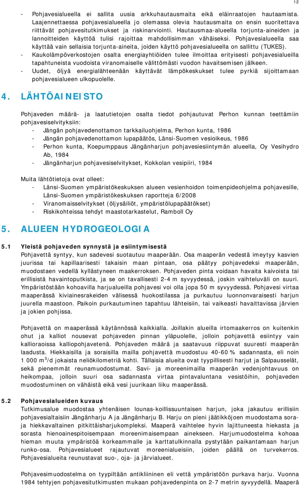 Hautausmaa-alueella torjunta-aineiden ja lannoitteiden käyttöä tulisi rajoittaa mahdollisimman vähäiseksi.