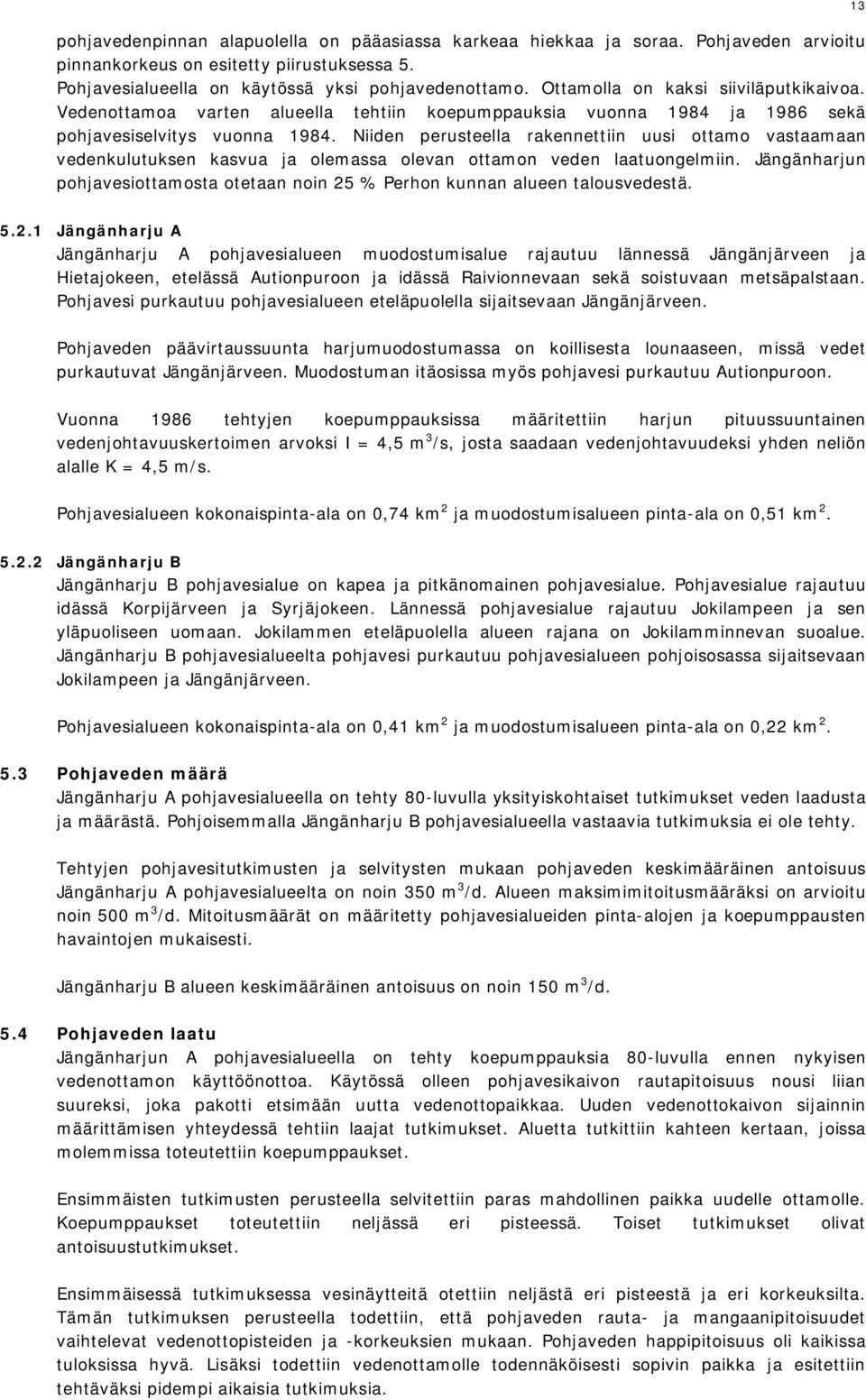 Niiden perusteella rakennettiin uusi ottamo vastaamaan vedenkulutuksen kasvua ja olemassa olevan ottamon veden laatuongelmiin.