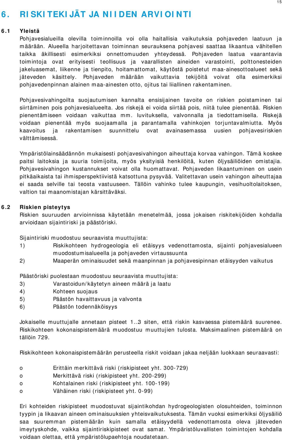 Pohjaveden laatua vaarantavia toimintoja ovat erityisesti teollisuus ja vaarallisten aineiden varastointi, polttonesteiden jakeluasemat, liikenne ja tienpito, hoitamattomat, käytöstä poistetut