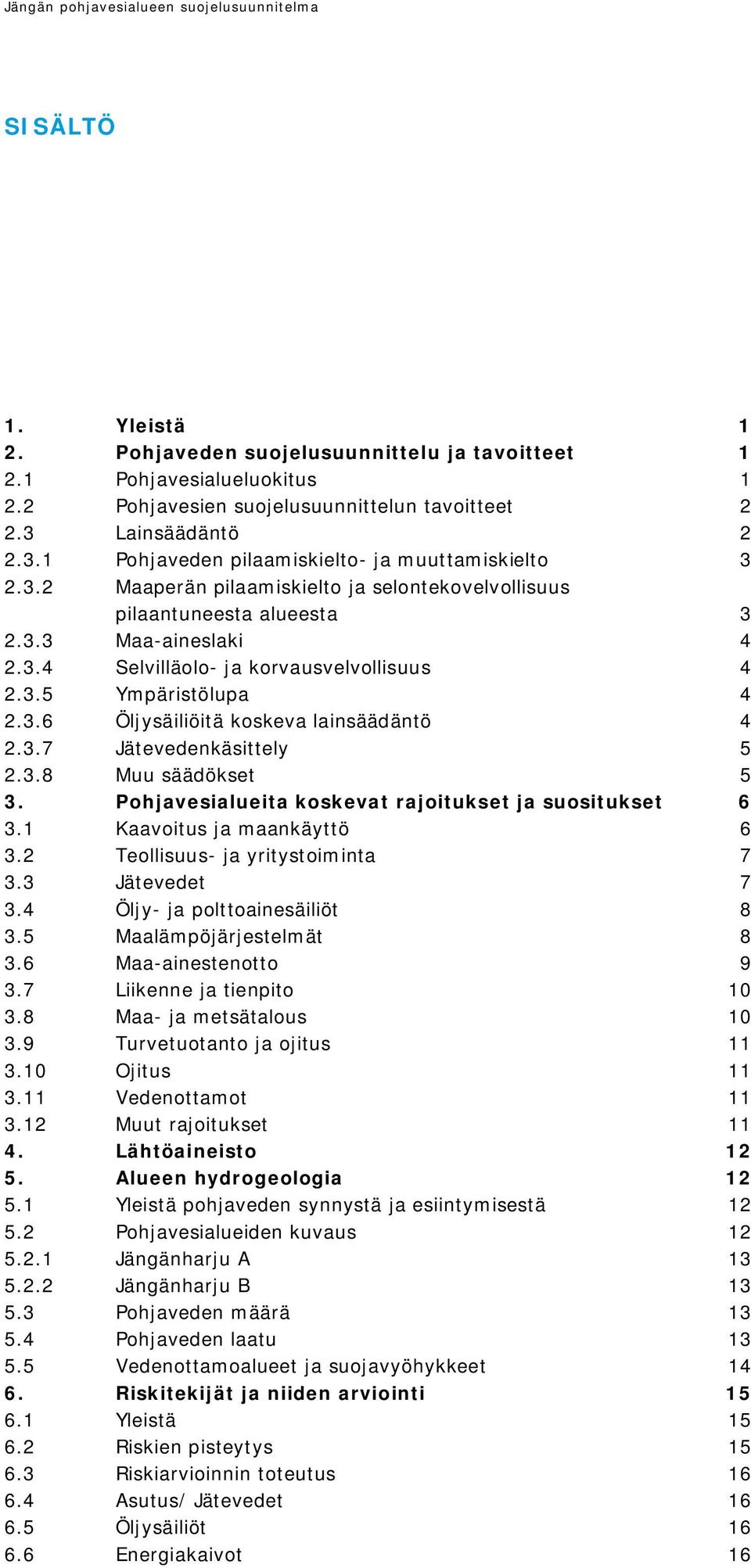 3.5 Ympäristölupa 4 2.3.6 Öljysäiliöitä koskeva lainsäädäntö 4 2.3.7 Jätevedenkäsittely 5 2.3.8 Muu säädökset 5 3. Pohjavesialueita koskevat rajoitukset ja suositukset 6 3.