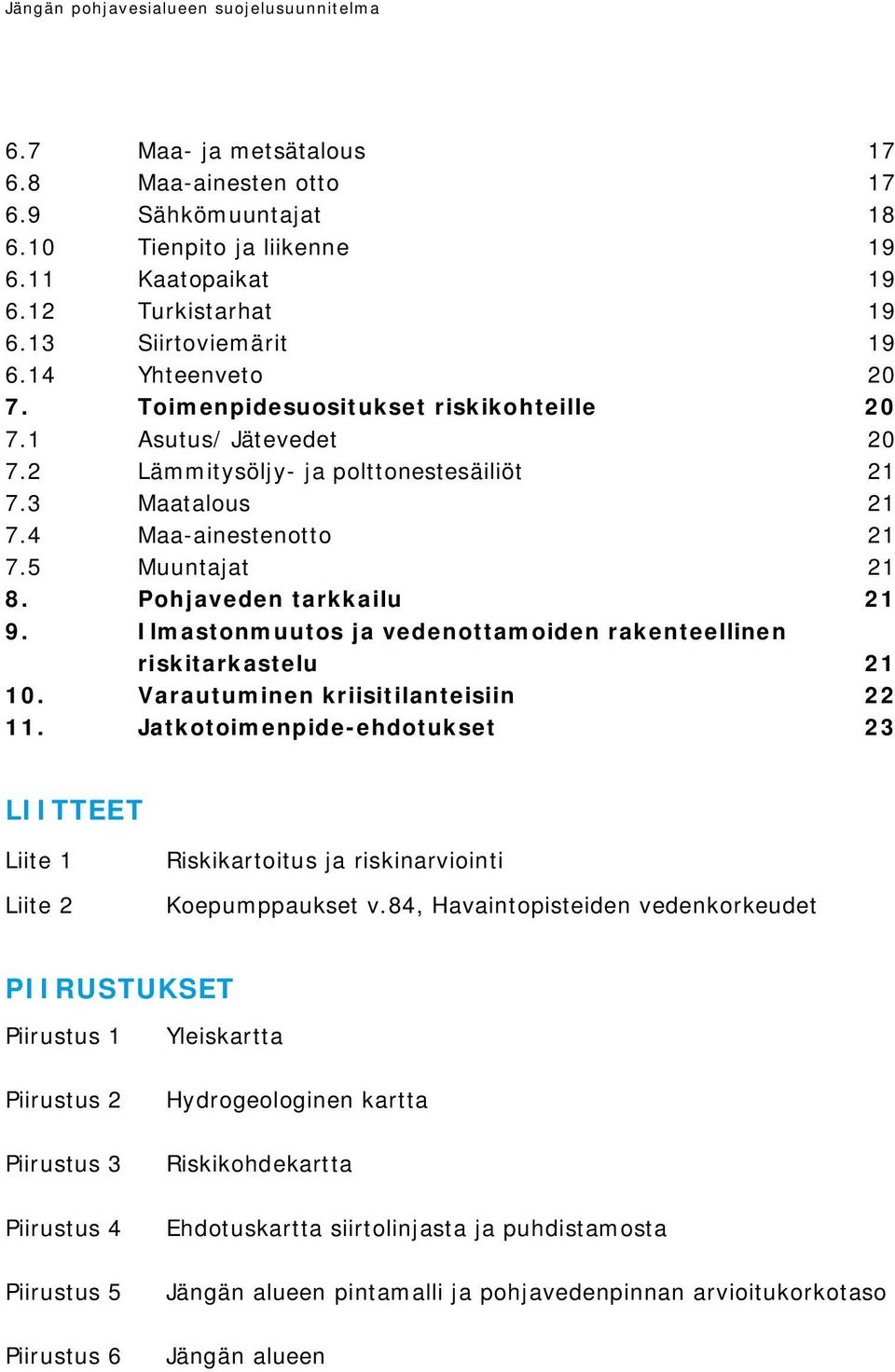 5 Muuntajat 21 8. Pohjaveden tarkkailu 21 9. Ilmastonmuutos ja vedenottamoiden rakenteellinen riskitarkastelu 21 10. Varautuminen kriisitilanteisiin 22 11.