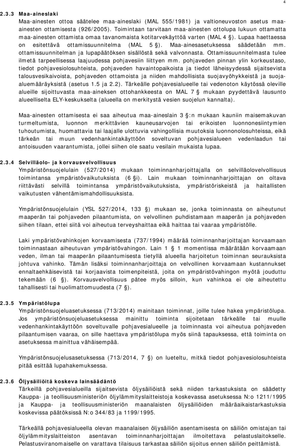 Maa-ainesasetuksessa säädetään mm. ottamissuunnitelman ja lupapäätöksen sisällöstä sekä valvonnasta. Ottamissuunnitelmasta tulee ilmetä tarpeellisessa laajuudessa pohjavesiin liittyen mm.