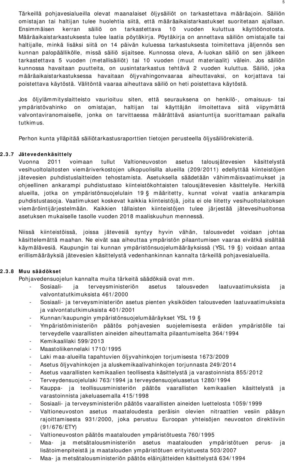 Pöytäkirja on annettava säiliön omistajalle tai haltijalle, minkä lisäksi siitä on 14 päivän kuluessa tarkastuksesta toimitettava jäljennös sen kunnan palopäällikölle, missä säiliö sijaitsee.