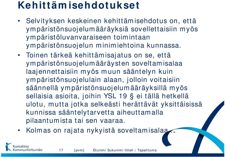 Toinen tärkeä kehittämisajatus on se, että ympäristönsuojelumääräysten soveltamisalaa laajennettaisiin myös muun sääntelyn kuin ympäristönsuojelulain alaan,