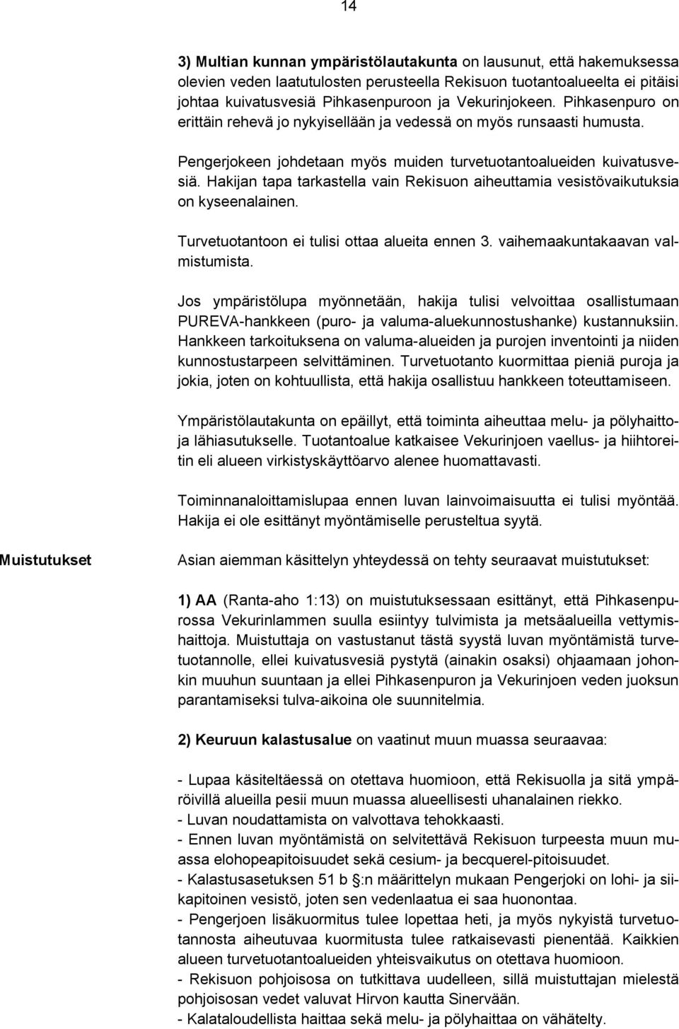 Hakijan tapa tarkastella vain Rekisuon aiheuttamia vesistövaikutuksia on kyseenalainen. Turvetuotantoon ei tulisi ottaa alueita ennen 3. vaihemaakuntakaavan valmistumista.