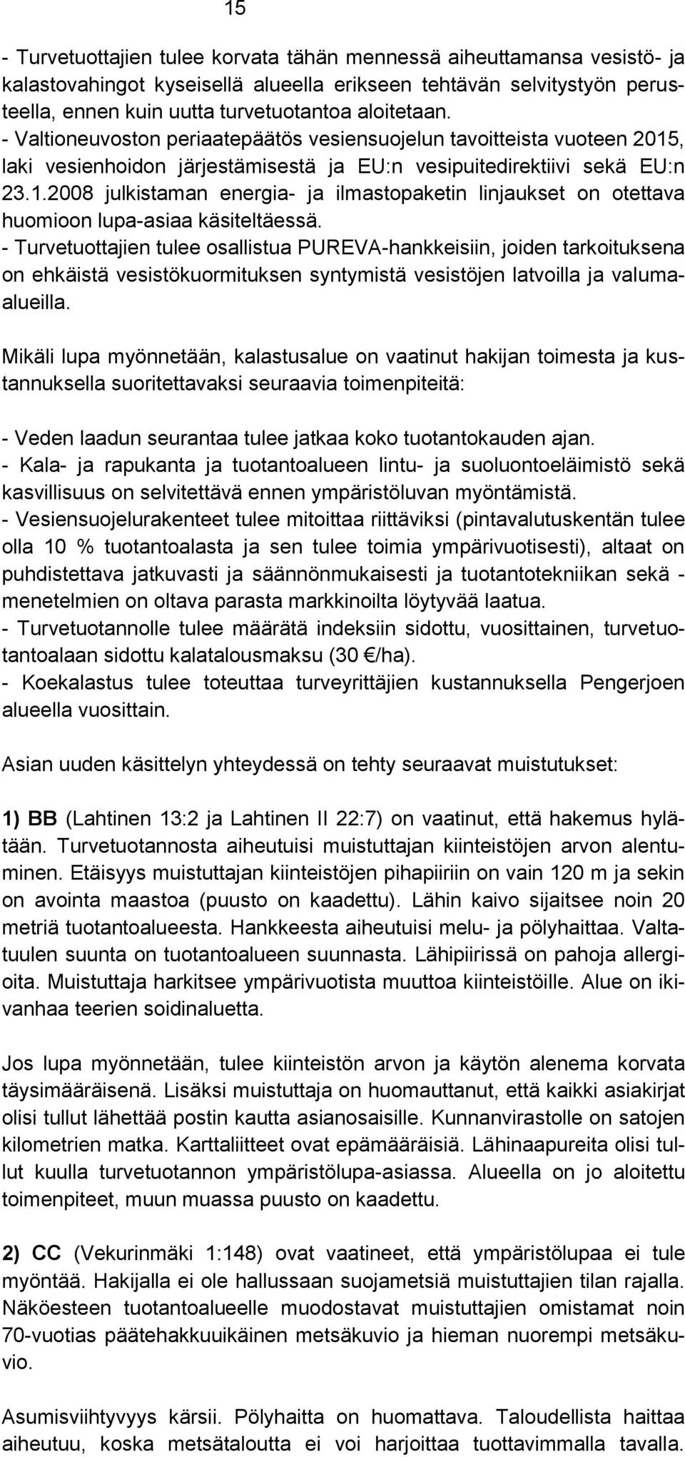 - Turvetuottajien tulee osallistua PUREVA-hankkeisiin, joiden tarkoituksena on ehkäistä vesistökuormituksen syntymistä vesistöjen latvoilla ja valumaalueilla.