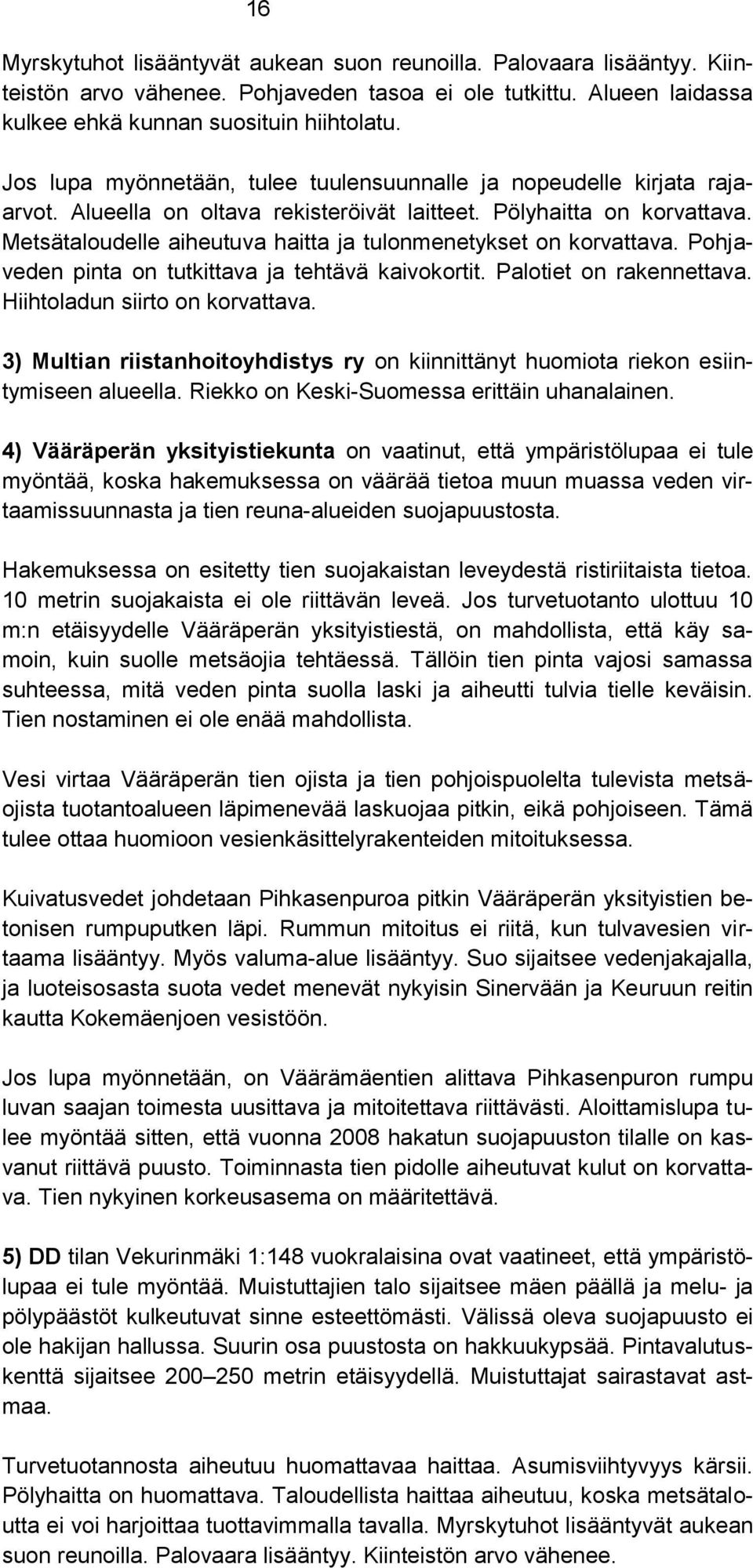 Metsätaloudelle aiheutuva haitta ja tulonmenetykset on korvattava. Pohjaveden pinta on tutkittava ja tehtävä kaivokortit. Palotiet on rakennettava. Hiihtoladun siirto on korvattava.