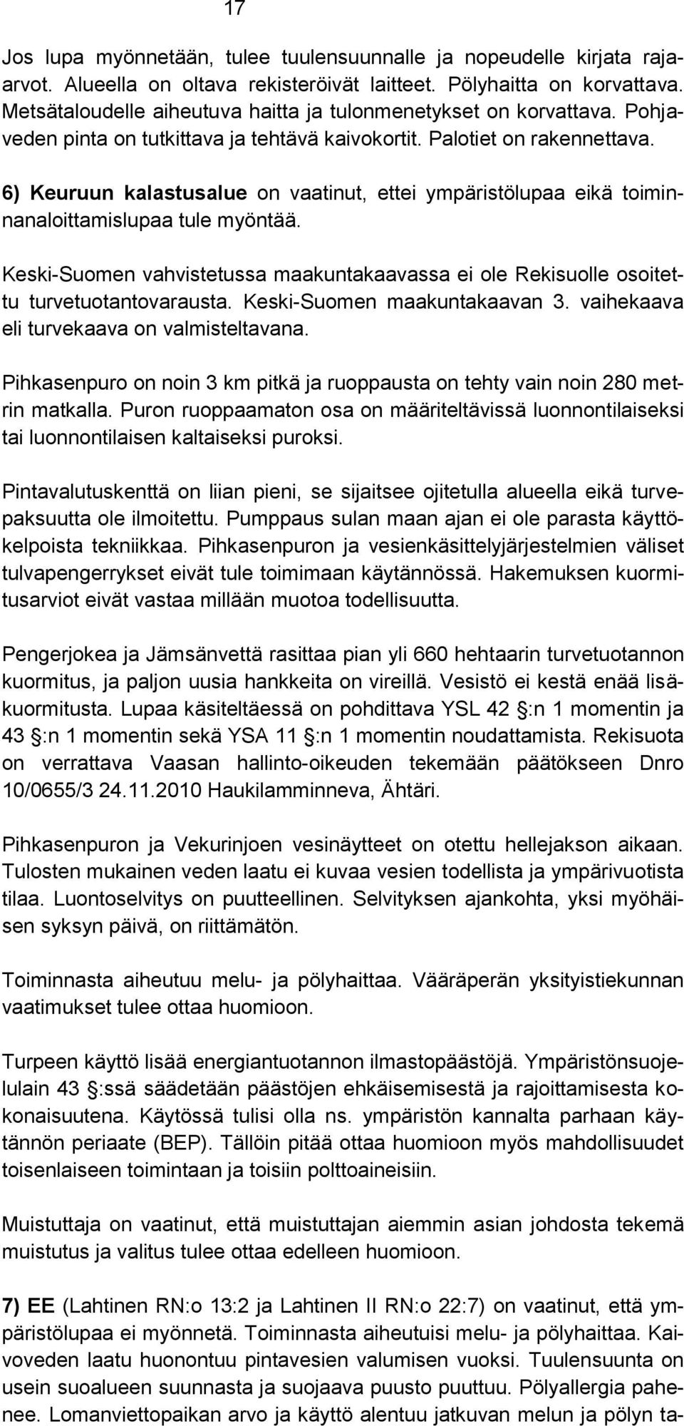 6) Keuruun kalastusalue on vaatinut, ettei ympäristölupaa eikä toiminnanaloittamislupaa tule myöntää. Keski-Suomen vahvistetussa maakuntakaavassa ei ole Rekisuolle osoitettu turvetuotantovarausta.