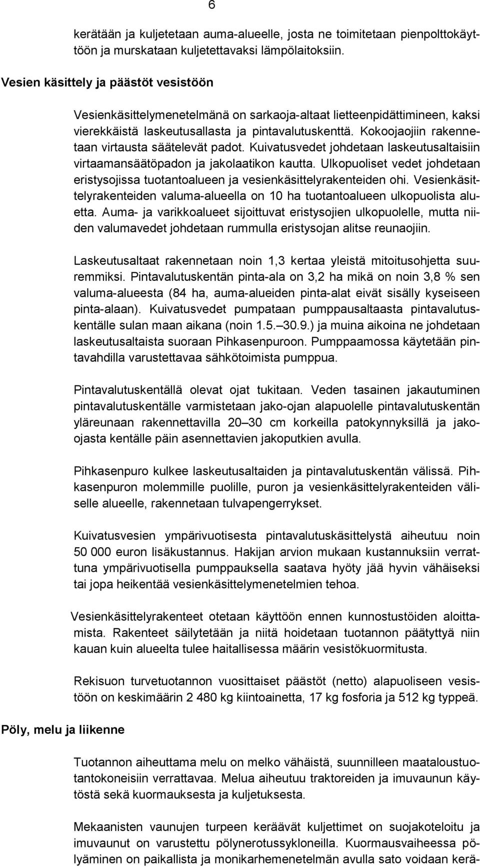 Kokoojaojiin rakennetaan virtausta säätelevät padot. Kuivatusvedet johdetaan laskeutusaltaisiin virtaamansäätöpadon ja jakolaatikon kautta.