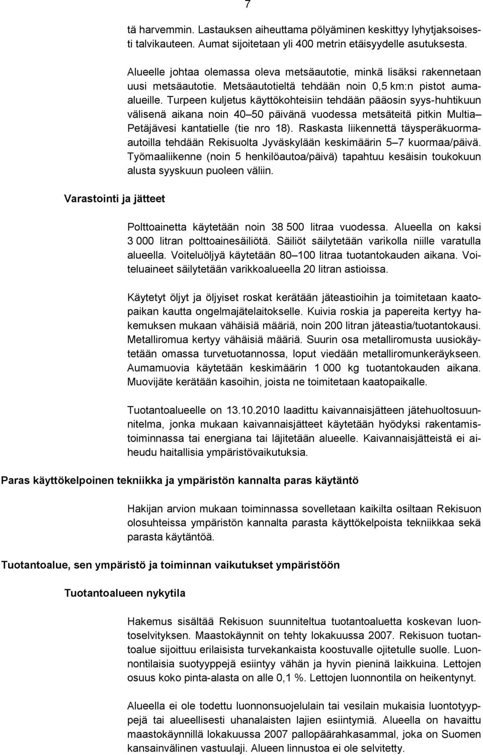 Turpeen kuljetus käyttökohteisiin tehdään pääosin syys-huhtikuun välisenä aikana noin 40 50 päivänä vuodessa metsäteitä pitkin Multia Petäjävesi kantatielle (tie nro 18).