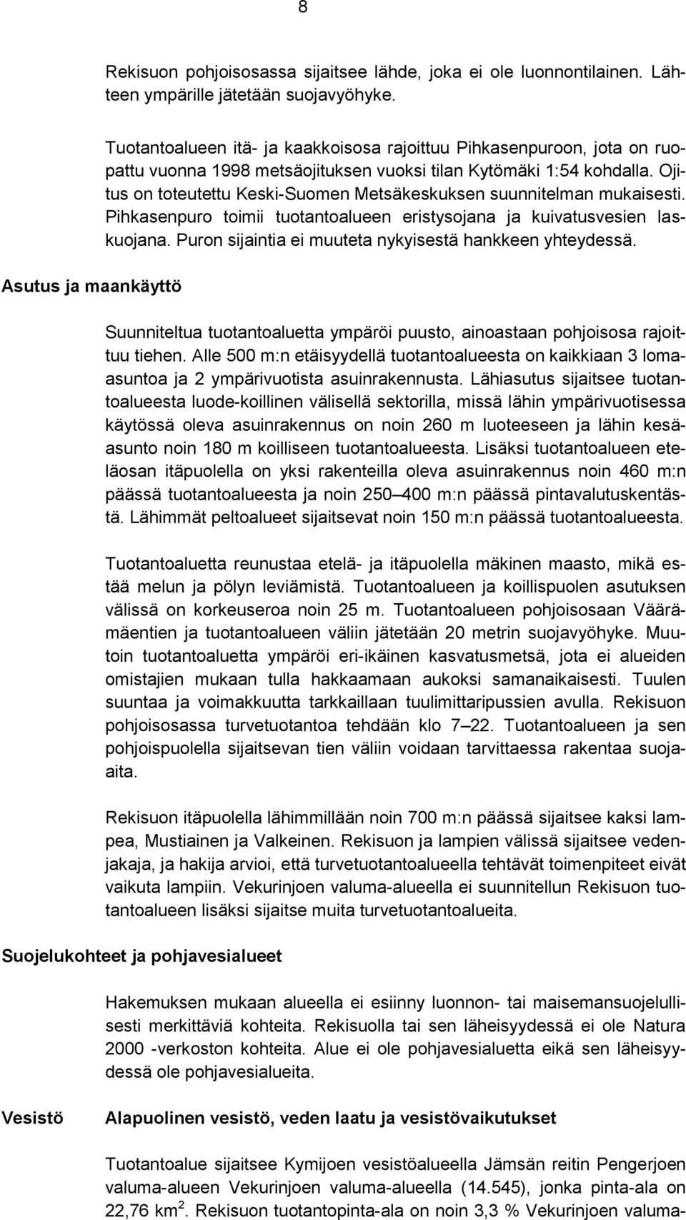 Ojitus on toteutettu Keski-Suomen Metsäkeskuksen suunnitelman mukaisesti. Pihkasenpuro toimii tuotantoalueen eristysojana ja kuivatusvesien laskuojana.