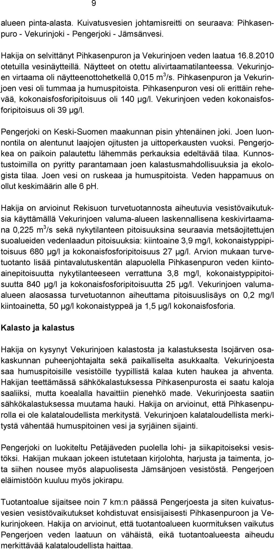 Pihkasenpuron vesi oli erittäin rehevää, kokonaisfosforipitoisuus oli 140 µg/l. Vekurinjoen veden kokonaisfosforipitoisuus oli 39 µg/l. Pengerjoki on Keski-Suomen maakunnan pisin yhtenäinen joki.