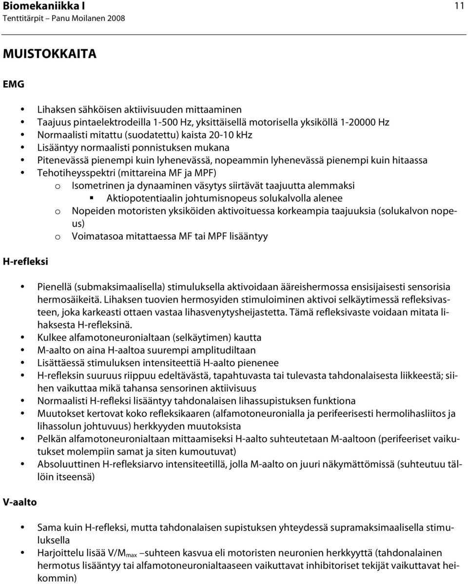 väsytys siirtävät taajuutta alemmaksi Aktiopotentiaalin johtumisnopeus solukalvolla alenee o Nopeiden motoristen yksiköiden aktivoituessa korkeampia taajuuksia (solukalvon nopeus) o Voimatasoa