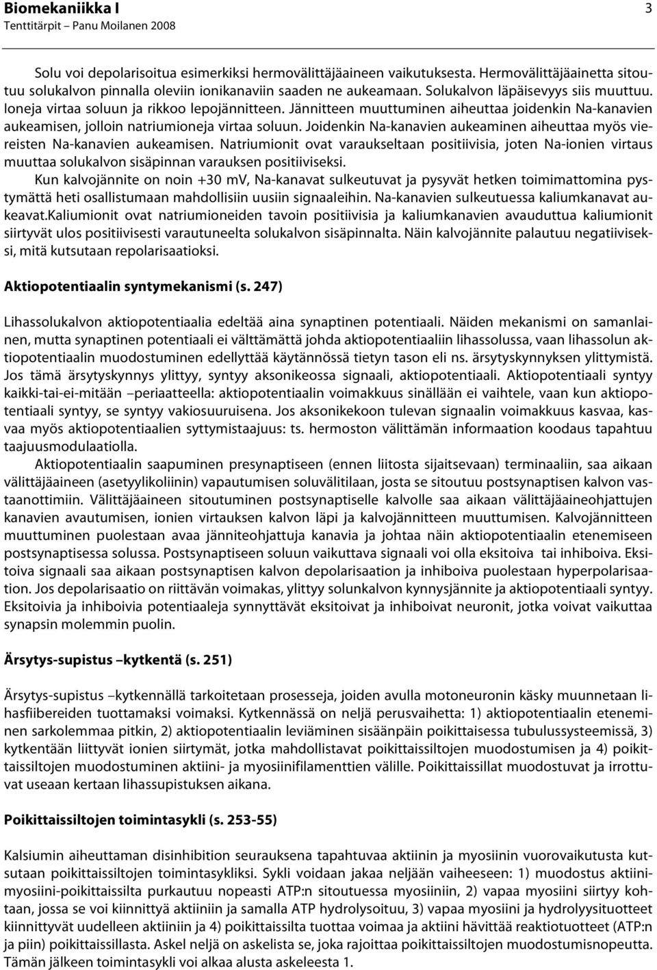 Joidenkin Na-kanavien aukeaminen aiheuttaa myös viereisten Na-kanavien aukeamisen.