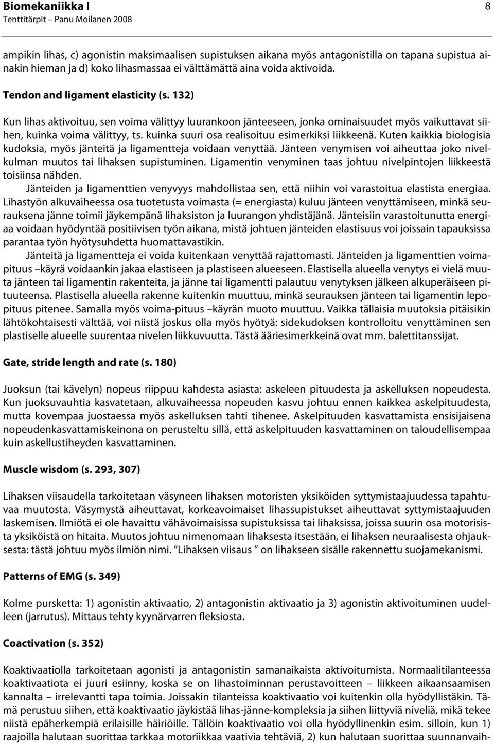 kuinka suuri osa realisoituu esimerkiksi liikkeenä. Kuten kaikkia biologisia kudoksia, myös jänteitä ja ligamentteja voidaan venyttää.