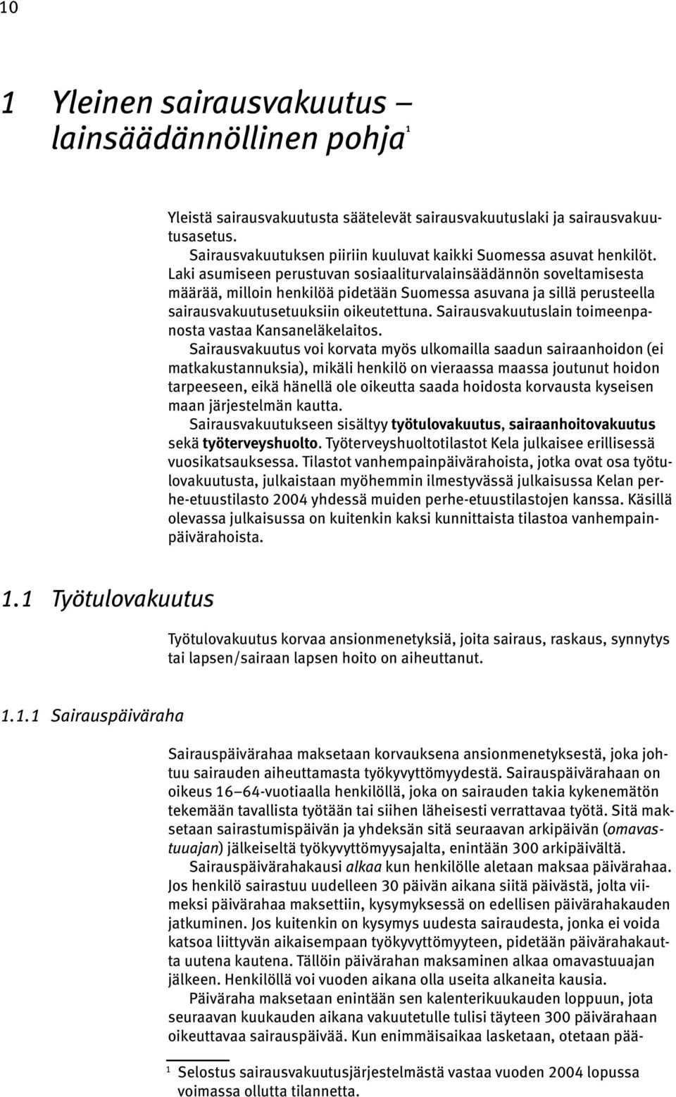 Laki asumiseen perustuvan sosiaaliturvalainsäädännön soveltamisesta määrää, milloin henkilöä pidetään Suomessa asuvana ja sillä perusteella sairausvakuutusetuuksiin oikeutettuna.