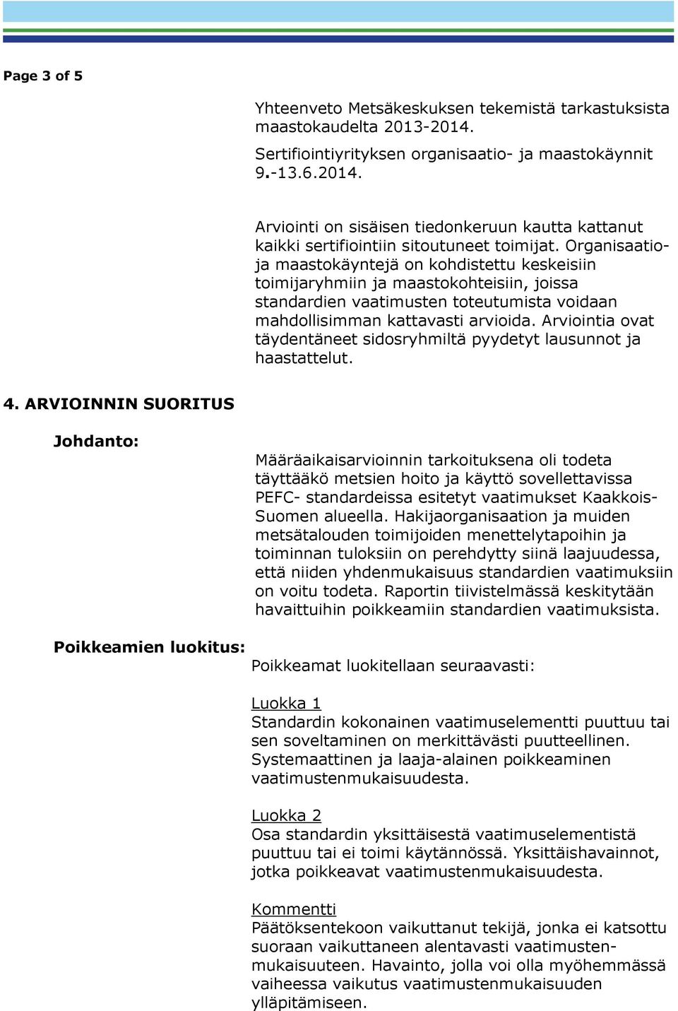 Arviointia ovat täydentäneet sidosryhmiltä pyydetyt lausunnot ja haastattelut. 4.