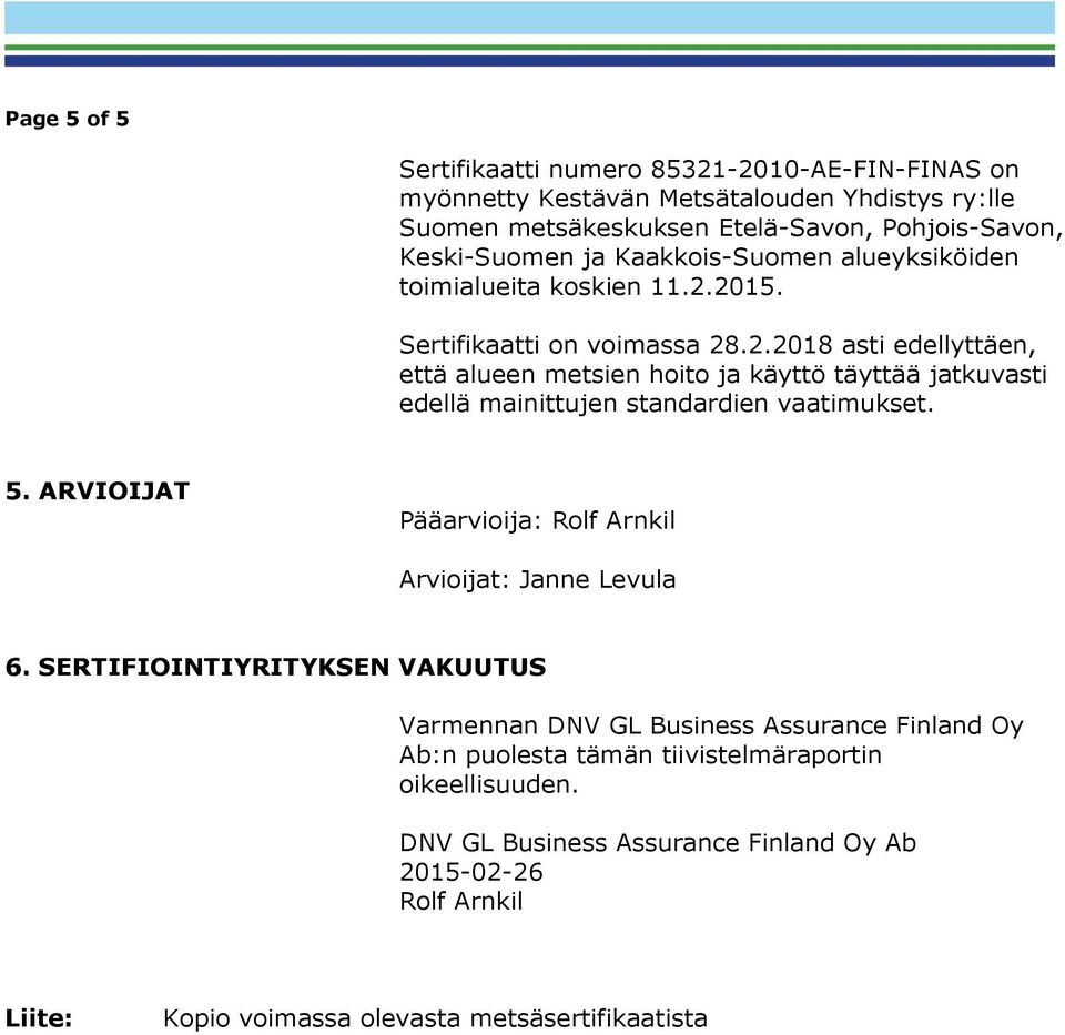 2015. Sertifikaatti on voimassa 28.2.2018 asti edellyttäen, että alueen metsien hoito ja käyttö täyttää jatkuvasti edellä mainittujen standardien vaatimukset. 5.