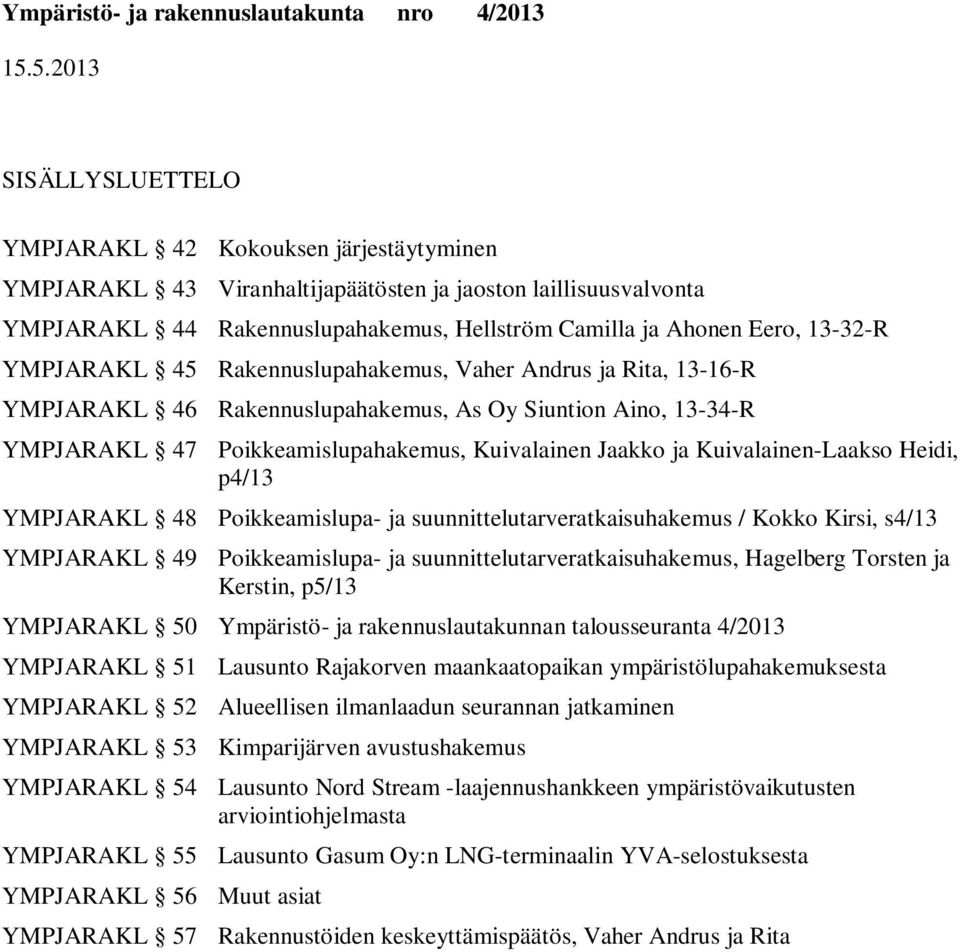 Kuivalainen-Laakso Heidi, p4/13 YMPJARAKL 48 Poikkeamislupa- ja suunnittelutarveratkaisuhakemus / Kokko Kirsi, s4/13 YMPJARAKL 49 Poikkeamislupa- ja suunnittelutarveratkaisuhakemus, Hagelberg Torsten