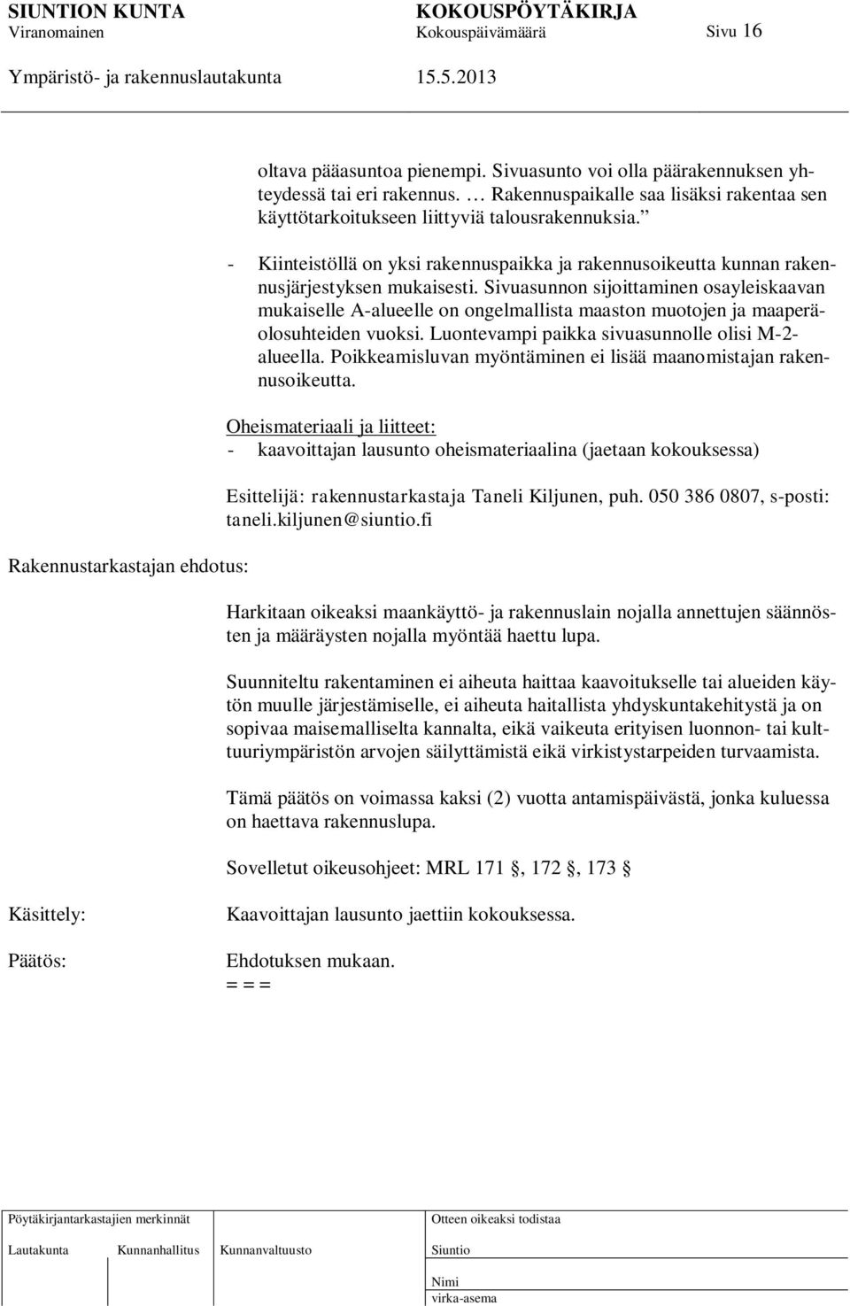 Sivuasunnon sijoittaminen osayleiskaavan mukaiselle A-alueelle on ongelmallista maaston muotojen ja maaperäolosuhteiden vuoksi. Luontevampi paikka sivuasunnolle olisi M-2- alueella.