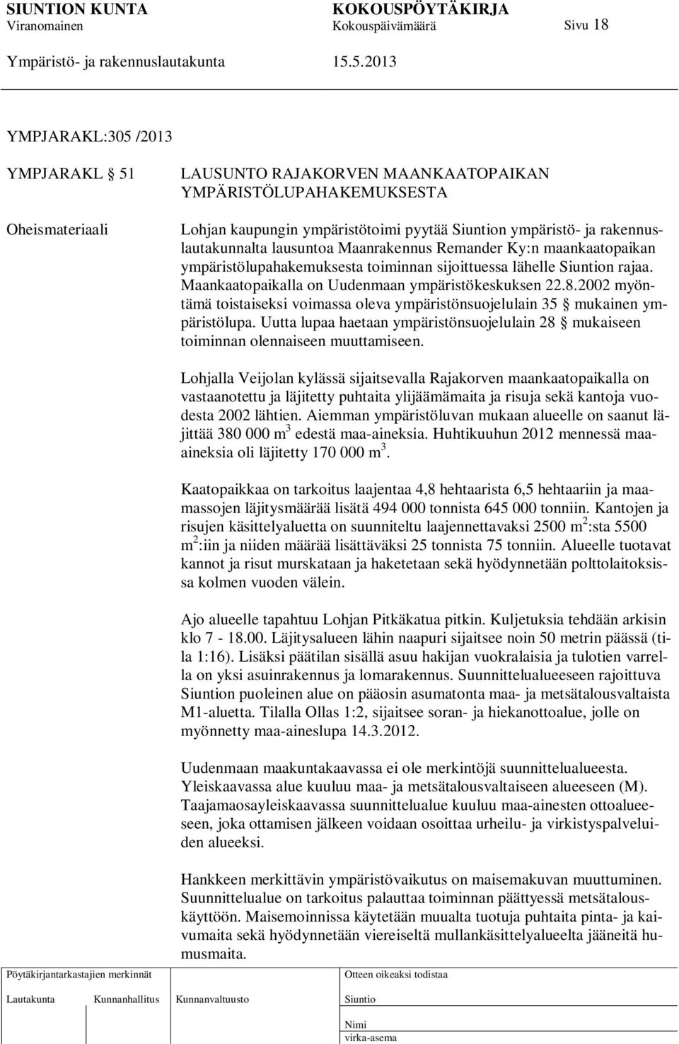 2002 myöntämä toistaiseksi voimassa oleva ympäristönsuojelulain 35 mukainen ympäristölupa. Uutta lupaa haetaan ympäristönsuojelulain 28 mukaiseen toiminnan olennaiseen muuttamiseen.