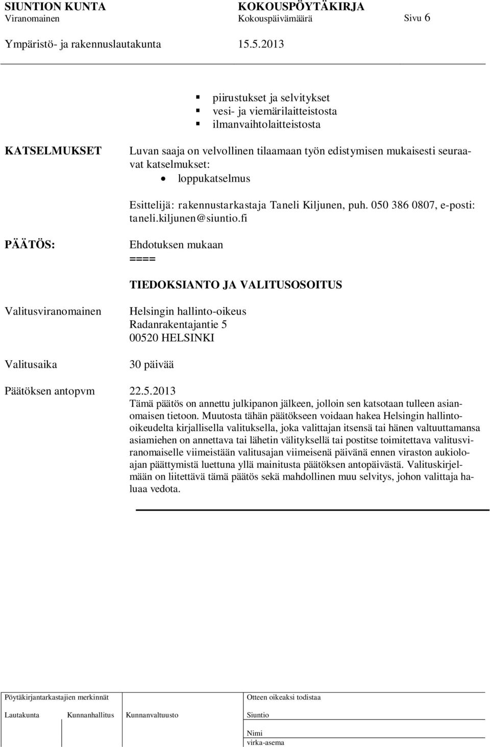 fi PÄÄTÖS: Ehdotuksen mukaan ==== TIEDOKSIANTO JA VALITUSOSOITUS Valitusviranomainen Valitusaika Helsingin hallinto-oikeus Radanrakentajantie 5 