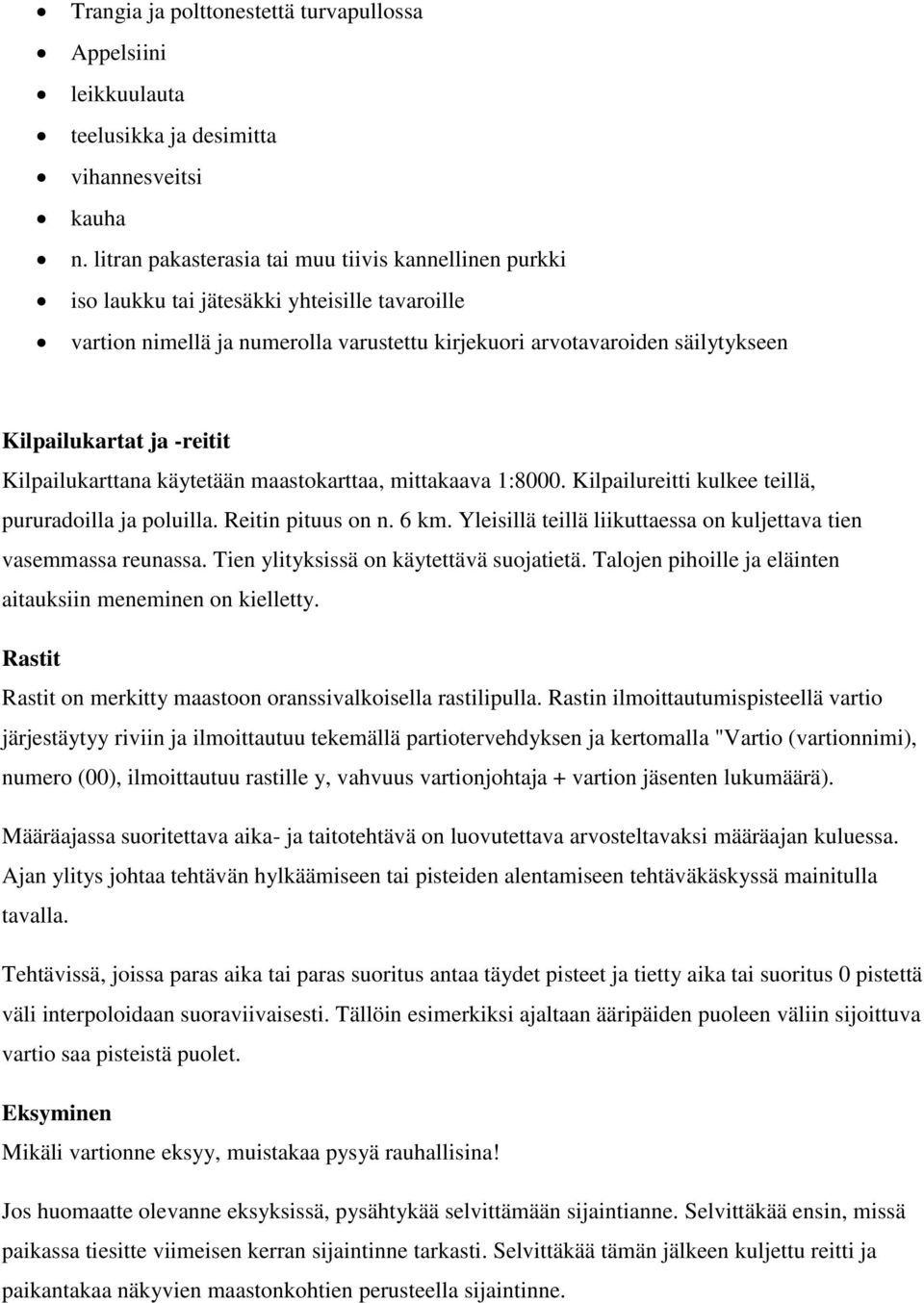 -reitit Kilpailukarttana käytetään maastokarttaa, mittakaava 1:8000. Kilpailureitti kulkee teillä, pururadoilla ja poluilla. Reitin pituus on n. 6 km.