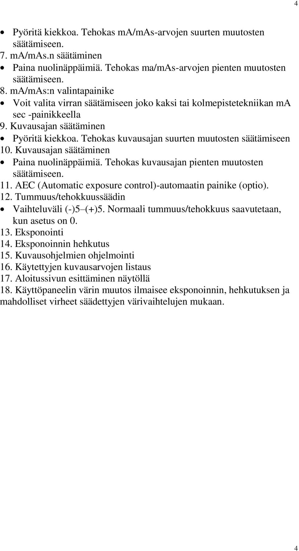 Tehokas kuvausajan suurten muutosten säätämiseen 10. Kuvausajan säätäminen Paina nuolinäppäimiä. Tehokas kuvausajan pienten muutosten säätämiseen. 11.