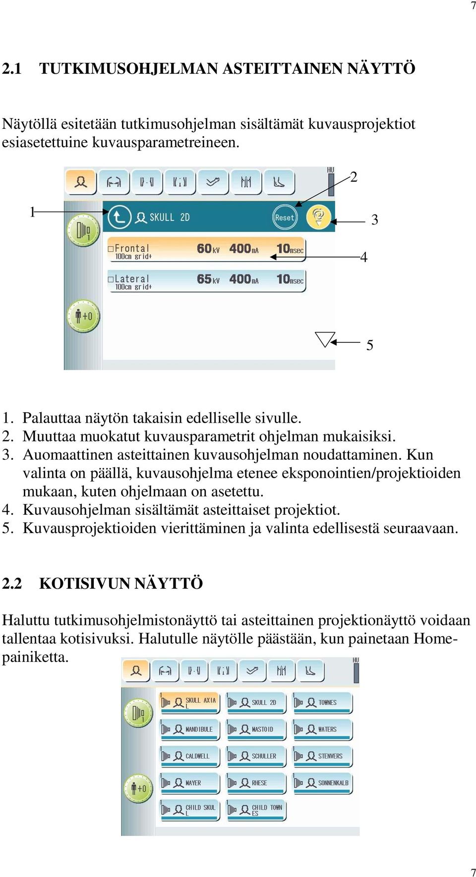 Kun valinta on päällä, kuvausohjelma etenee eksponointien/projektioiden mukaan, kuten ohjelmaan on asetettu. 4. Kuvausohjelman sisältämät asteittaiset projektiot. 5.