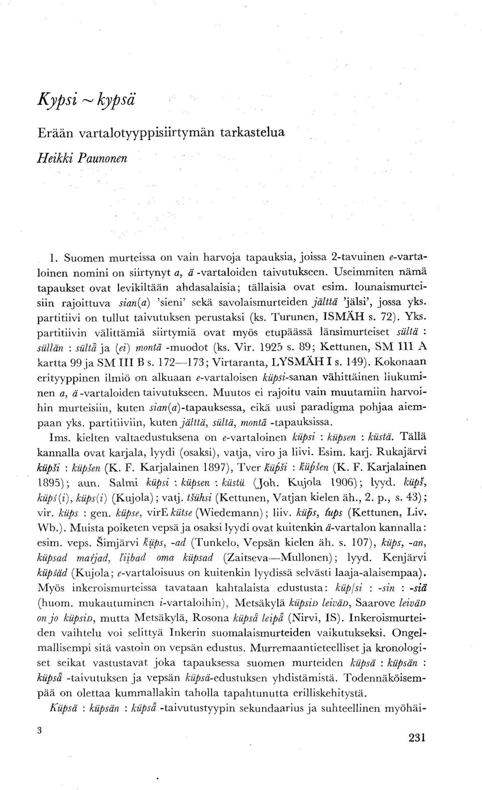 Useimmiten nämä tapaukset ovat levikiltään ahdasalaisia; tällaisia ovat esim. lounaismurteisiin rajoittuva sian(a) 'sieni' sekä savolaismurteiden jälttä 'jälsi', jossa yks.