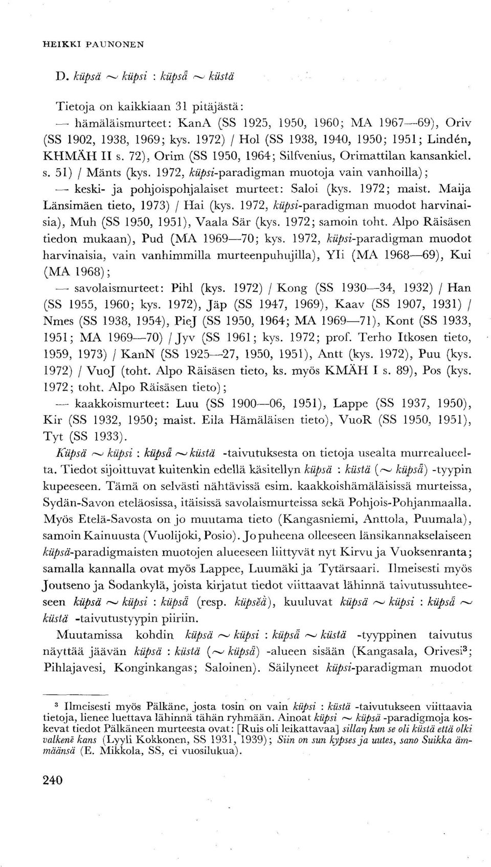 1972, Ä;ö/wz-paradigman muotoja vain vanhoilla); keski- ja pohjoispohjalaiset murteet: Saloi (kys. 1972; maist. Maija Länsimäen tieto, 1973) / Hai (kys. 1972, Äi(p.