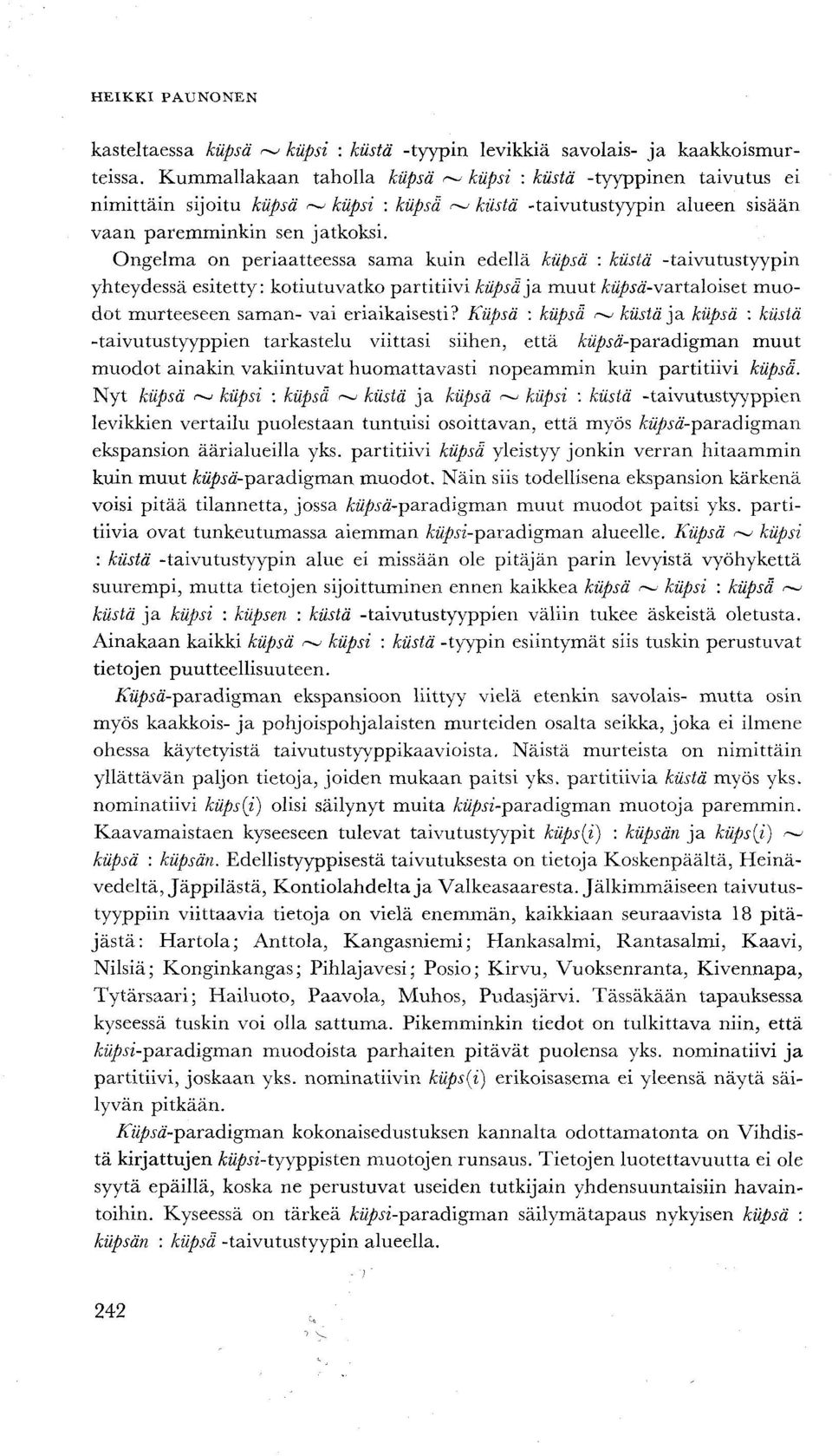 Ongelma on periaatteessa sama kuin edellä kiipsä : kusta -taivutustyypin yhteydessä esitetty: kotiutuvatko partitiivi kiipsä)a muut ÄM/va-vartaloiset muodot murteeseen saman- vai eriaikaisesti?