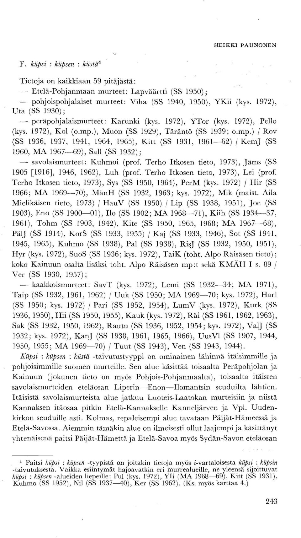 ), Muon (SS 1929), Täräntö (SS 1939; o.mp.) / Rov (SS 1936, 1937, 1941, 1964, 1965), Kitt (SS 1931, 1961 62) / KemJ (SS 1960, MA 1967 69), Sali (SS 1932); savolaismurteet: Kuhmoi (prof.
