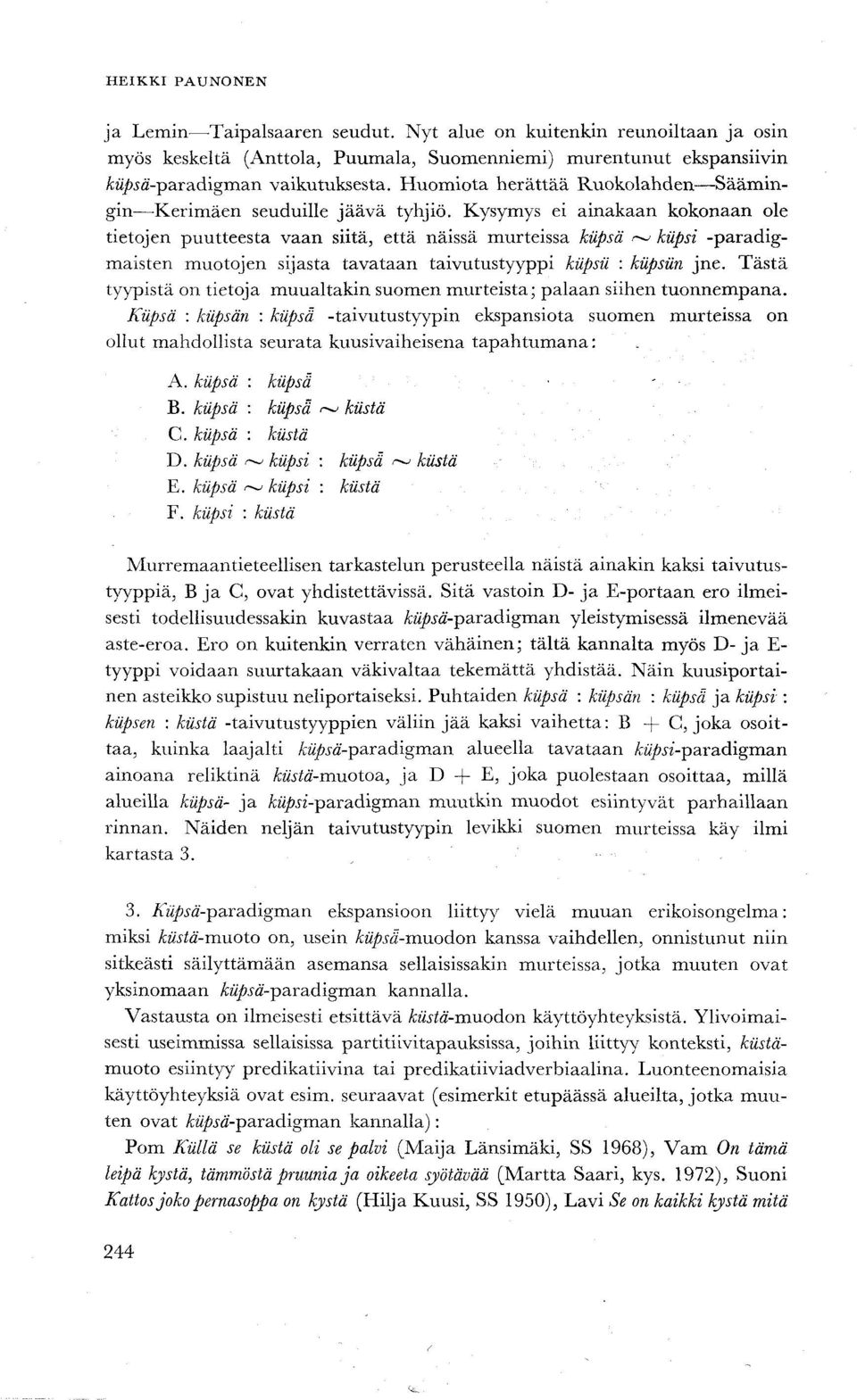 Kysymys ei ainakaan kokonaan ole tietojen puutteesta vaan siitä, että näissä murteissa kiipsä ~ kiipsi -paradigmaisten muotojen sijasta tavataan taivutustyyppi hupsu : kiipsun jne.