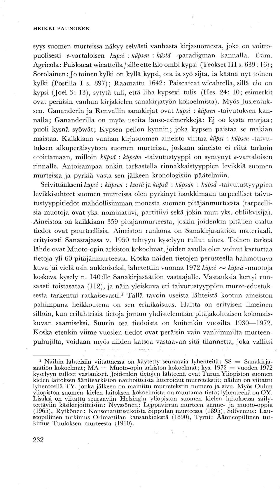 897); Raamattu 1642: Paiscatcat wicahtella, sillä elo on kypsi (Joel 3: 13), sytytä tuli, että liha kypsexi tulis (Hes. 24: 10; esimerkit ovat peräisin vanhan kirjakielen sanakirjatyön kokoelmista).
