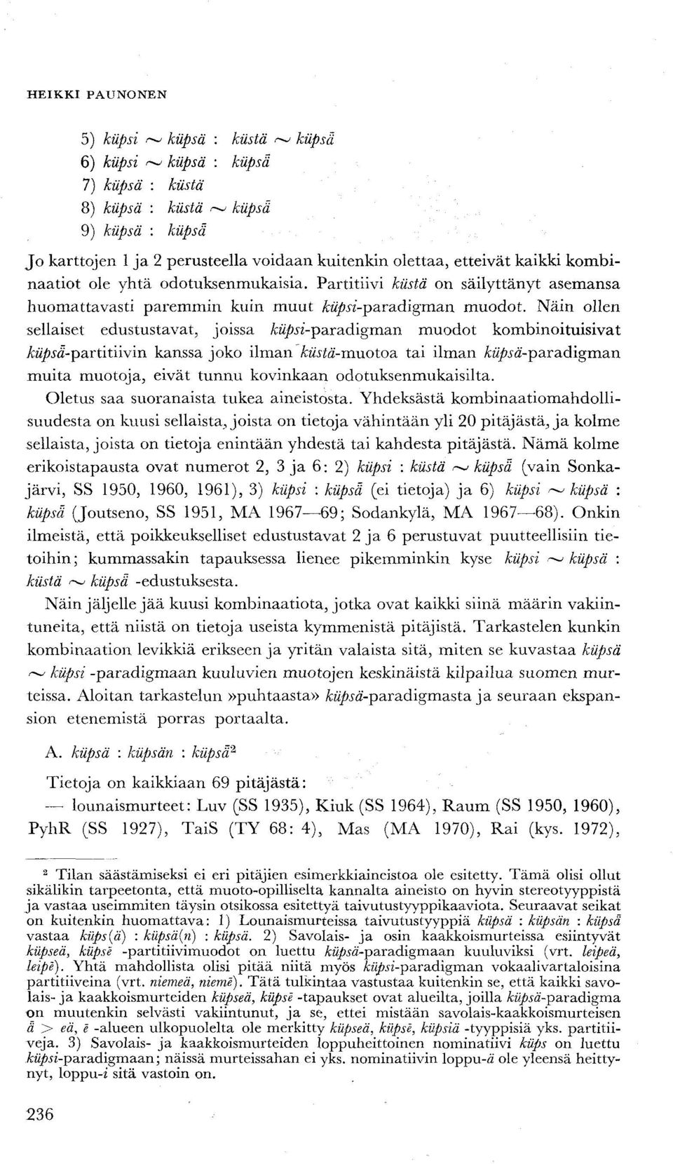 Näin ollen sellaiset edustustavat, joissa kupsi-paradigman muodot kombinoituisivat kupsä-partitiivin kanssa joko ilman kiista-muotoa tai ilman kupsä-paradigman muita muotoja, eivät tunnu kovinkaan