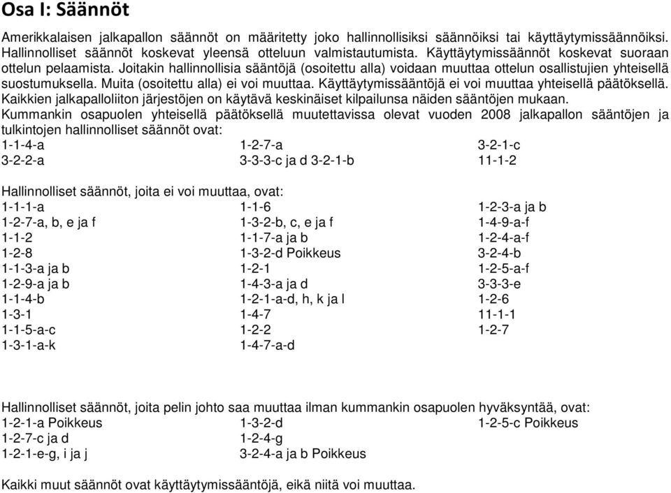 Muita (osoitettu alla) ei voi muuttaa. Käyttäytymissääntöjä ei voi muuttaa yhteisellä päätöksellä. Kaikkien jalkapalloliiton järjestöjen on käytävä keskinäiset kilpailunsa näiden sääntöjen mukaan.