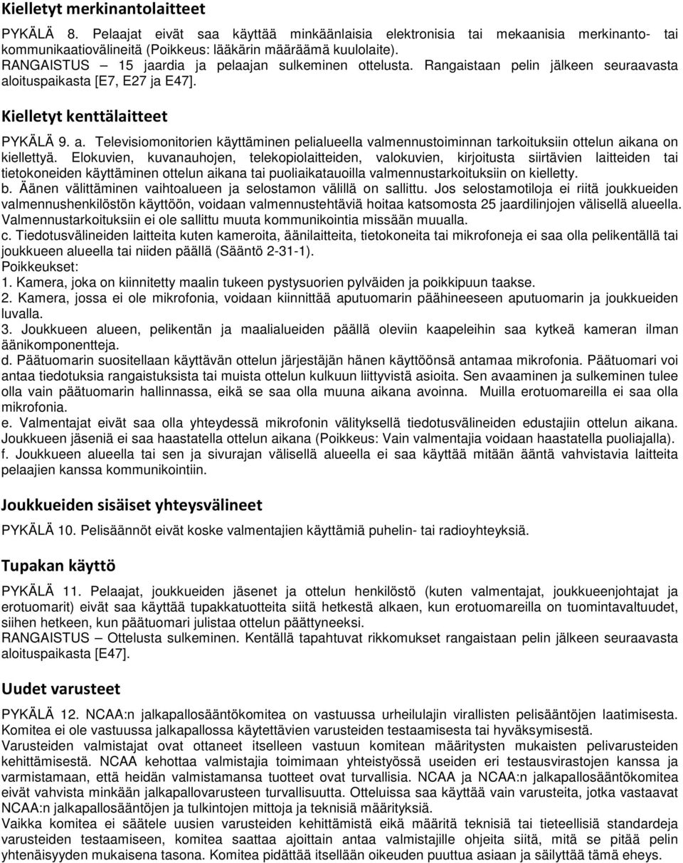 oituspaikasta [E7, E27 ja E47]. Kielletyt kenttälaitteet PYKÄLÄ 9. a. Televisiomonitorien käyttäminen pelialueella valmennustoiminnan tarkoituksiin ottelun aikana on kiellettyä.